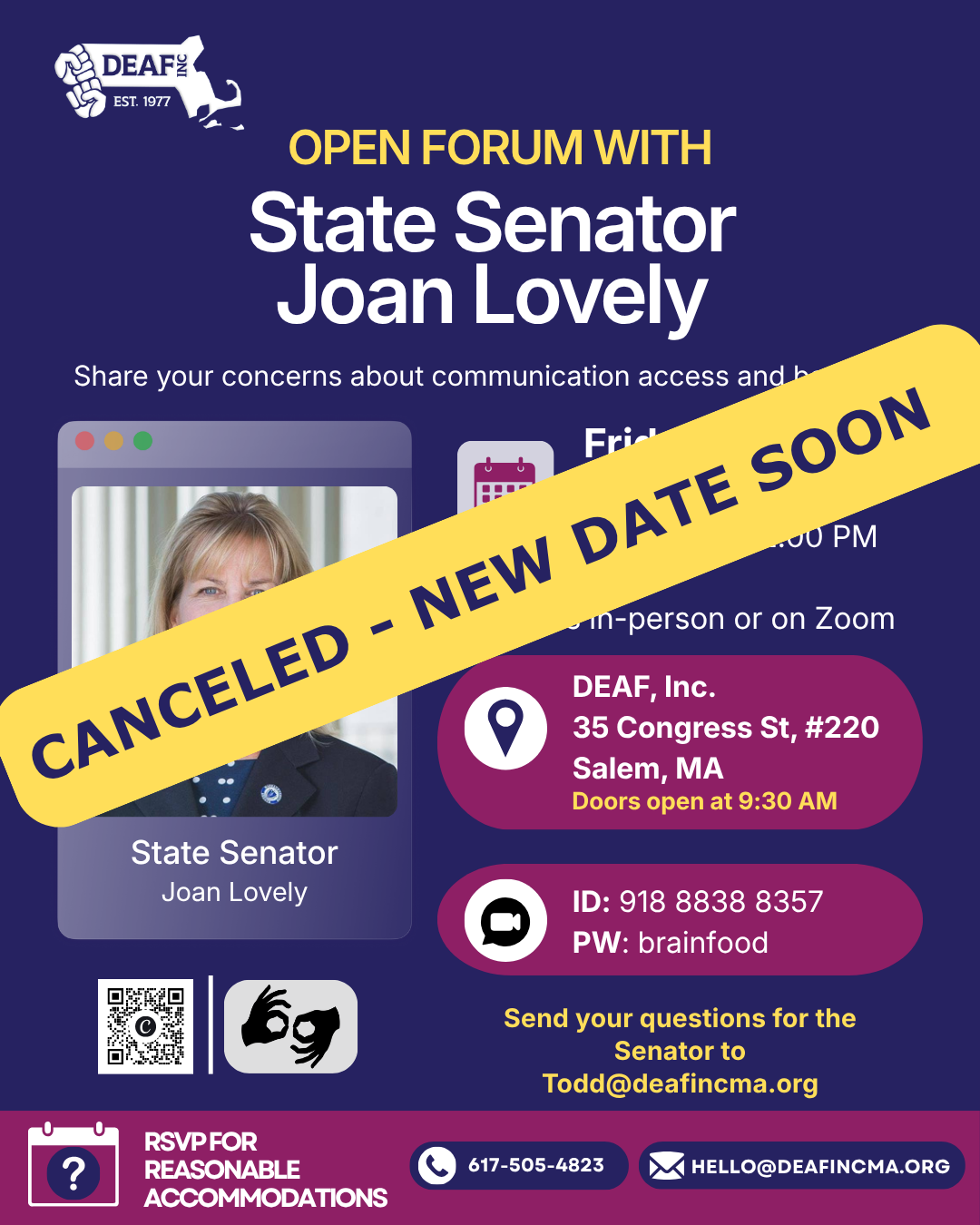 A bright yellow diagonal banner with Canceled - New Date Soon - underneath: navy blue and magenta flyer. DEAF, Inc. logo in upper left. A magenta diagonal banner in the upper right: HYBRID. In yellow and white text: Open forum with State Senator Joan Lovely. Below: Share your concerns about communication access and barriers. On the left, in front of a white & tan background: a white woman with straight blond hair, navy suit jacket/polka dot shirt: State Senator Joan Lovely. On the right: Friday, Sept. 25, 2026, 10:00 AM–12:00 PM. Join us in-person or on Zoom. DEAF, Inc., 35 Congress St, #220, Salem, MA. Zoom ID: 918 8838 8357 | PW: brainfood. Send your questions to Todd@deafincma.org Lower left, QR code and ASL interpreter icon. RSVP for reasonable accommodations 617-505-4823 Hello@Deafincma.org