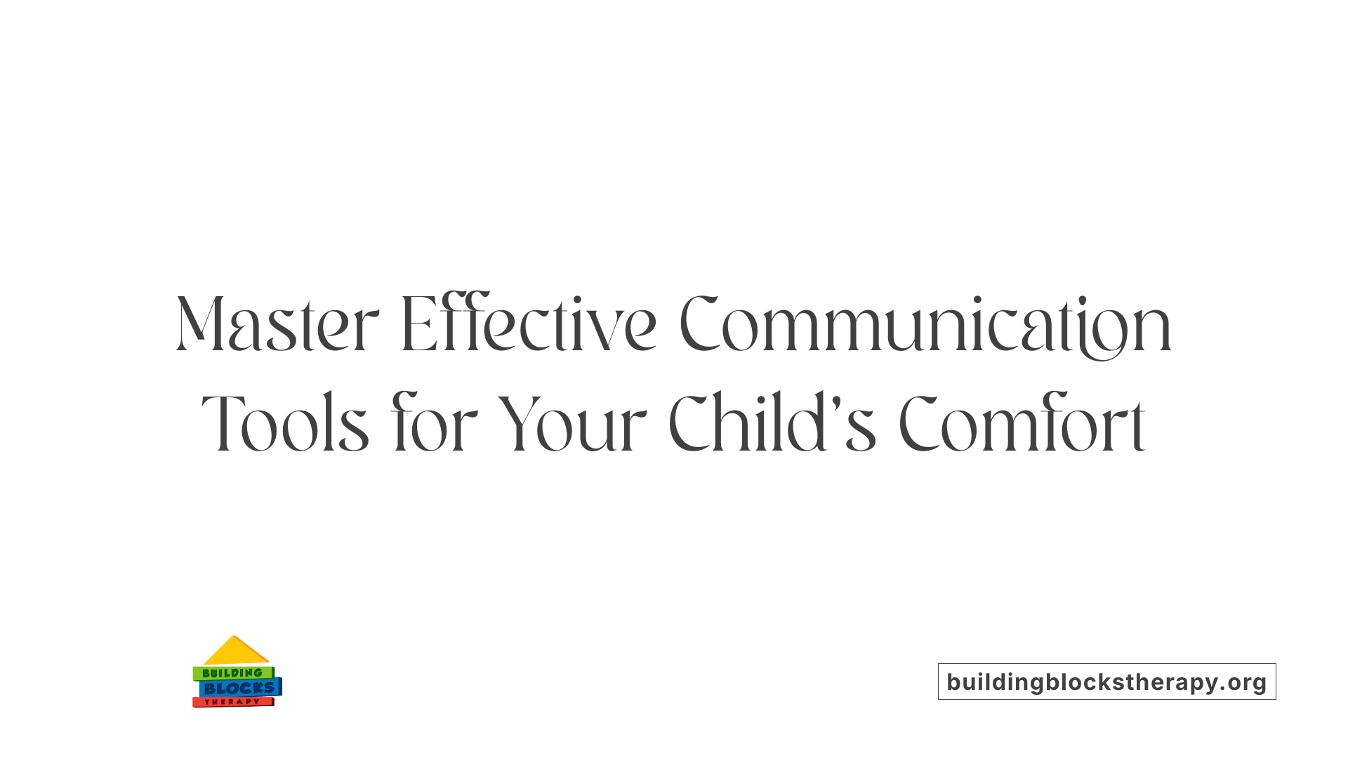 Master Effective Communication Tools for Your Child's Comfort