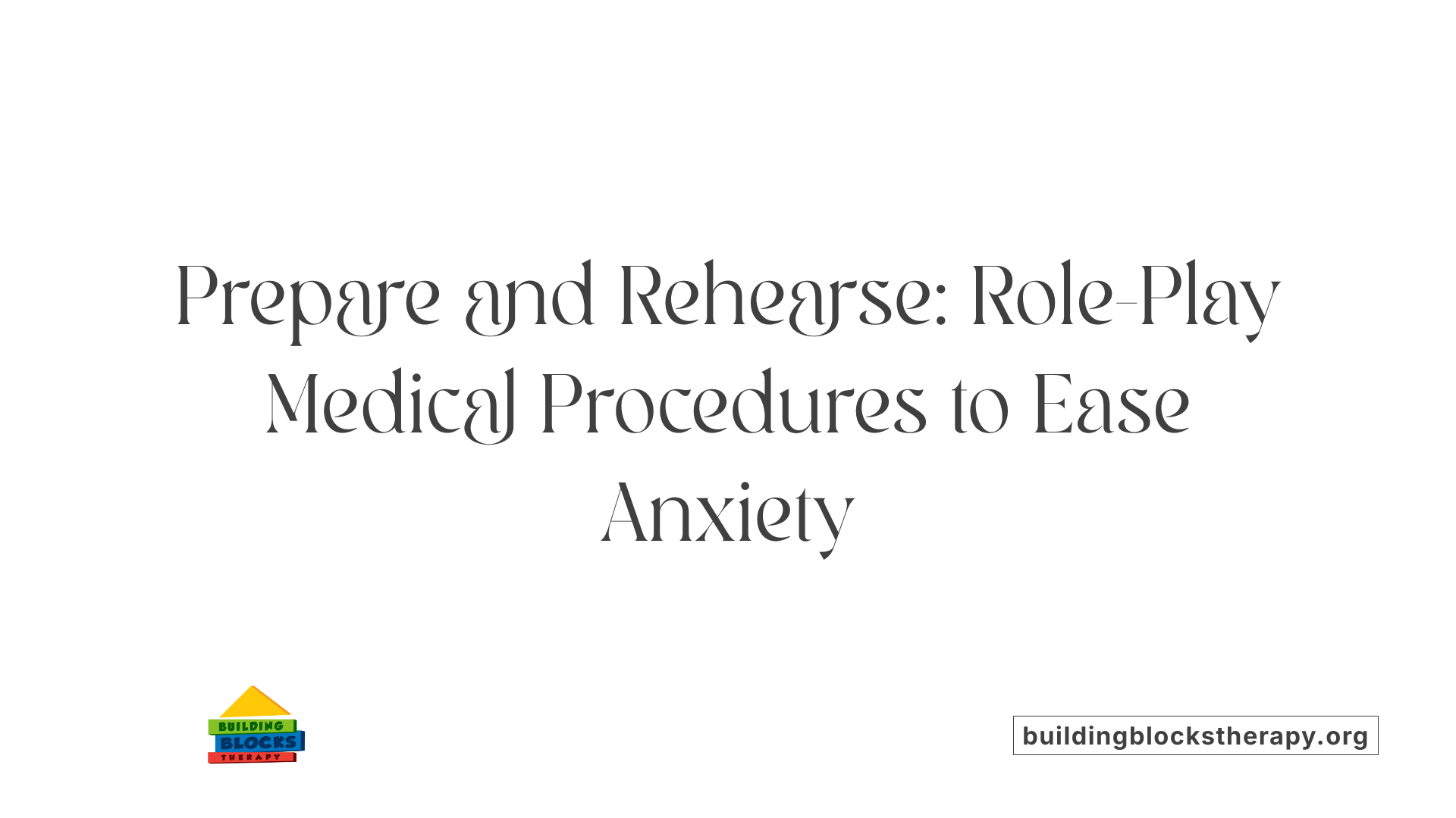Prepare and Rehearse: Role-Play Medical Procedures to Ease Anxiety