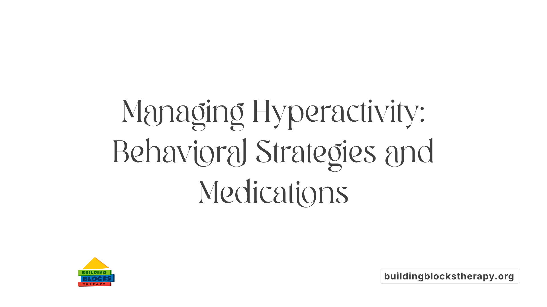 Managing Hyperactivity: Behavioral Strategies and Medications
