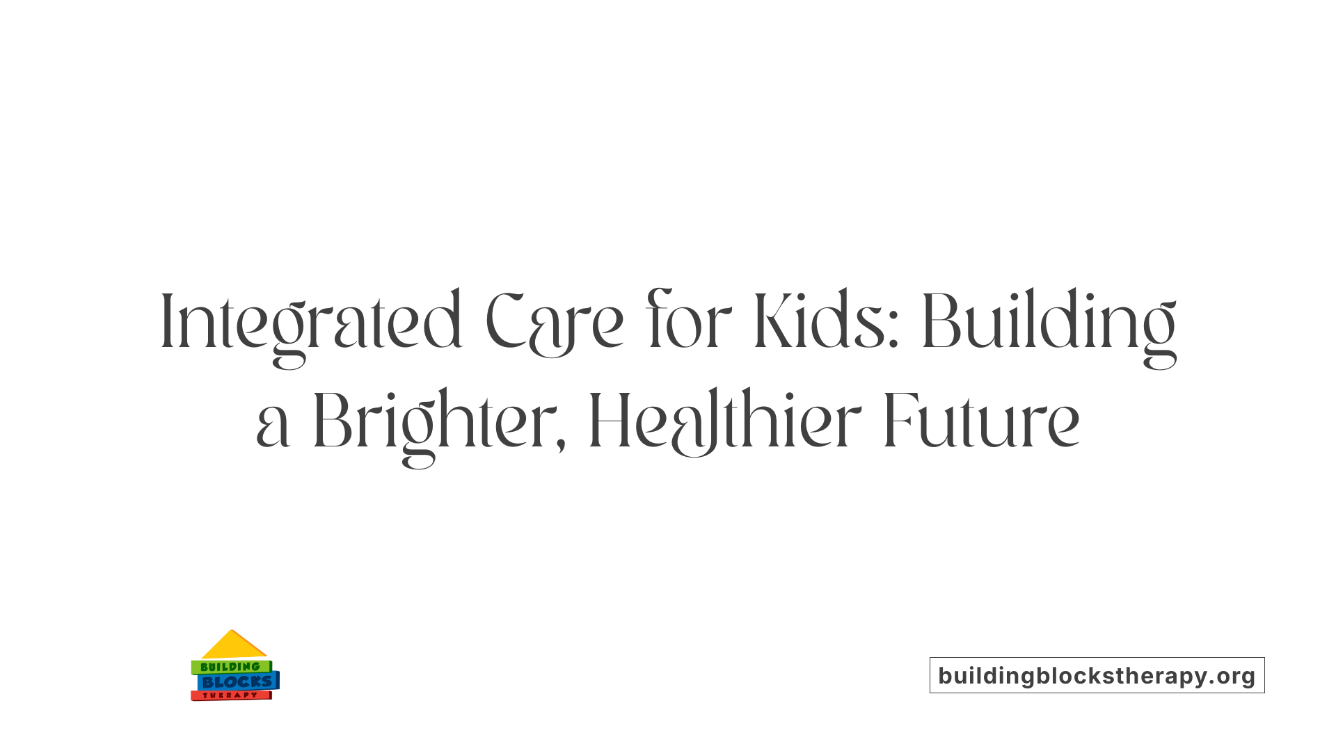 Integrated Care for Kids: Building a Brighter, Healthier Future