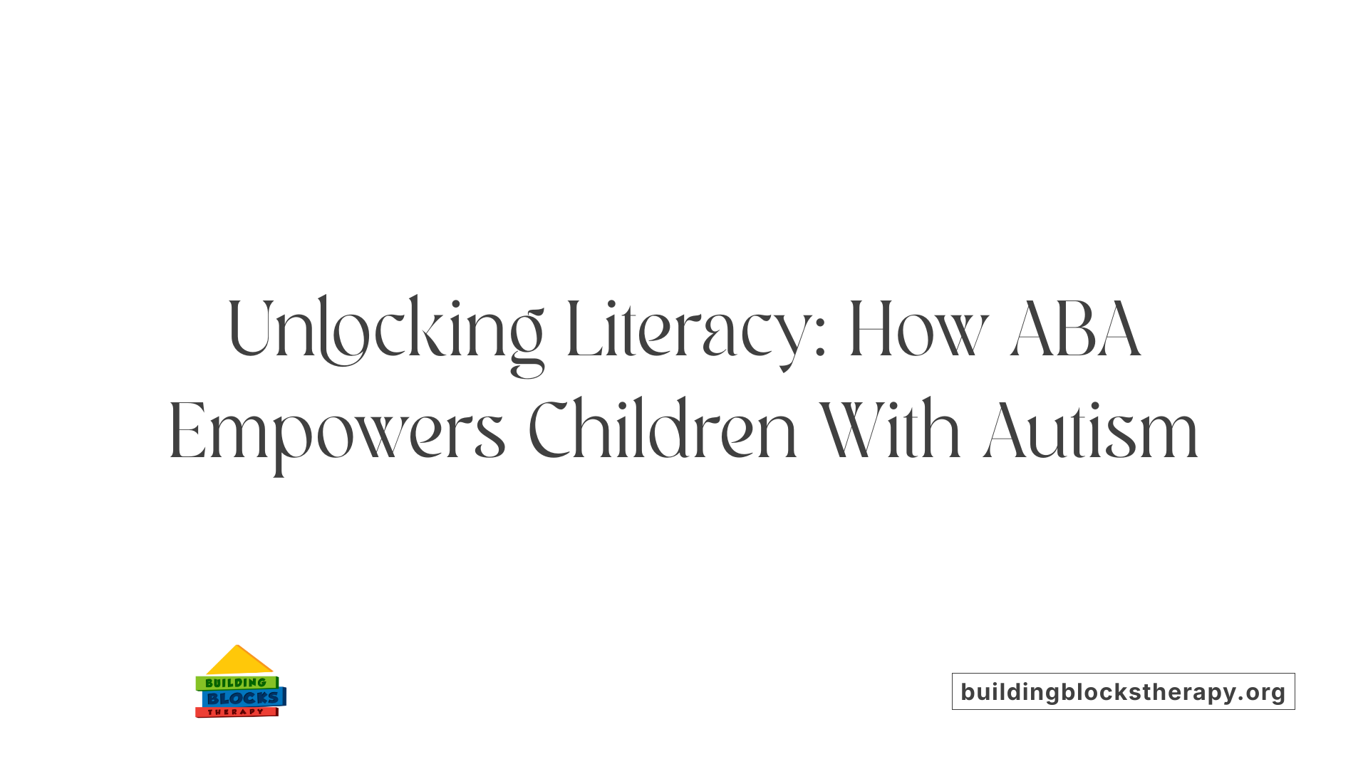 Unlocking Literacy: How ABA Empowers Children With Autism
