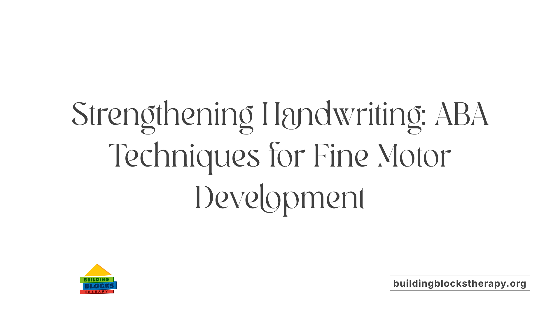 Strengthening Handwriting: ABA Techniques for Fine Motor Development