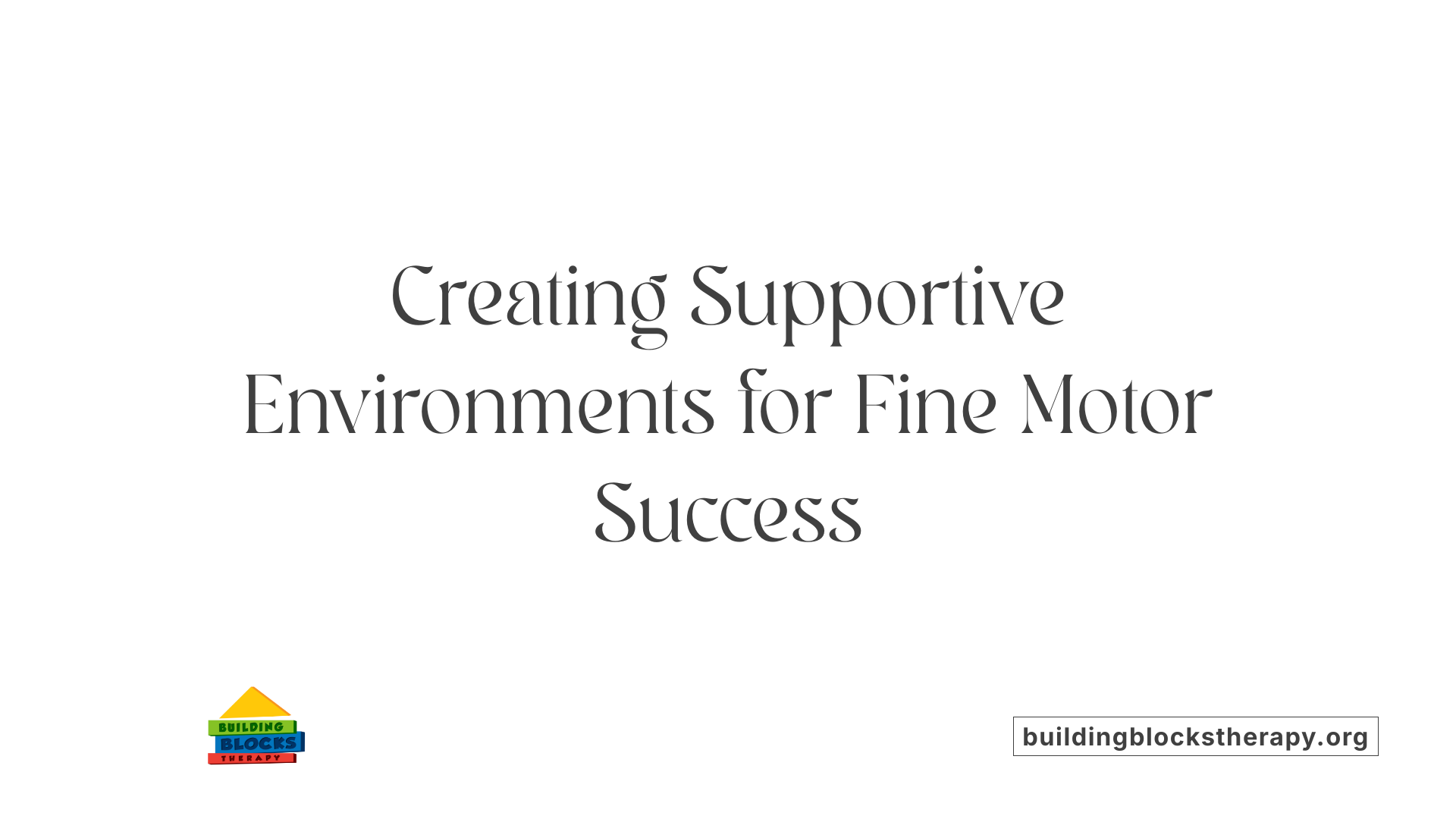 Creating Supportive Environments for Fine Motor Success