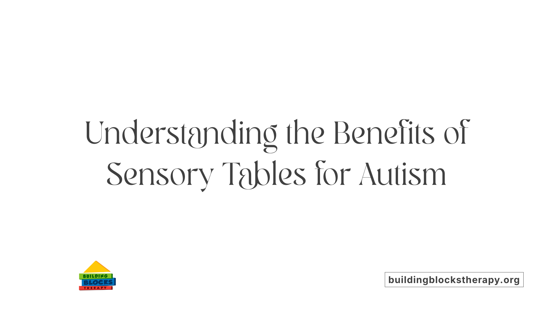 Understanding the Benefits of Sensory Tables for Autism