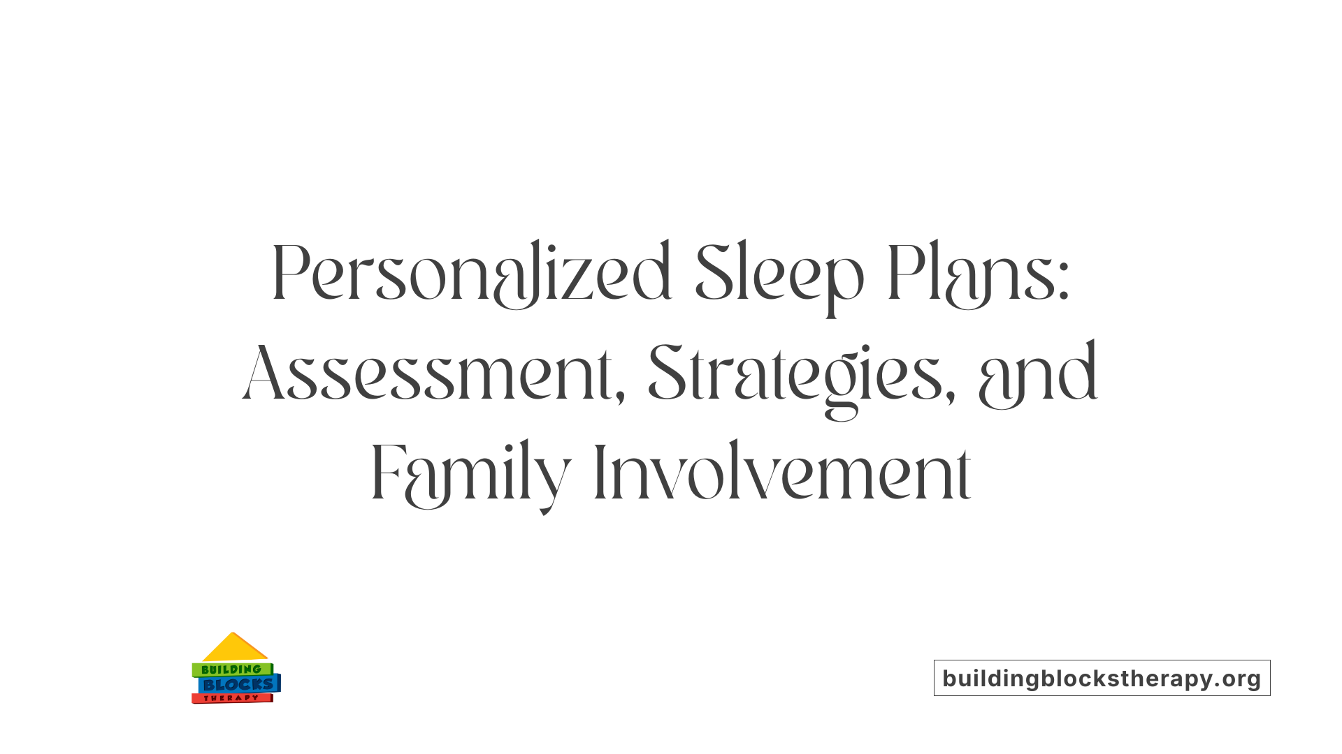 Personalized Sleep Plans: Assessment, Strategies, and Family Involvement