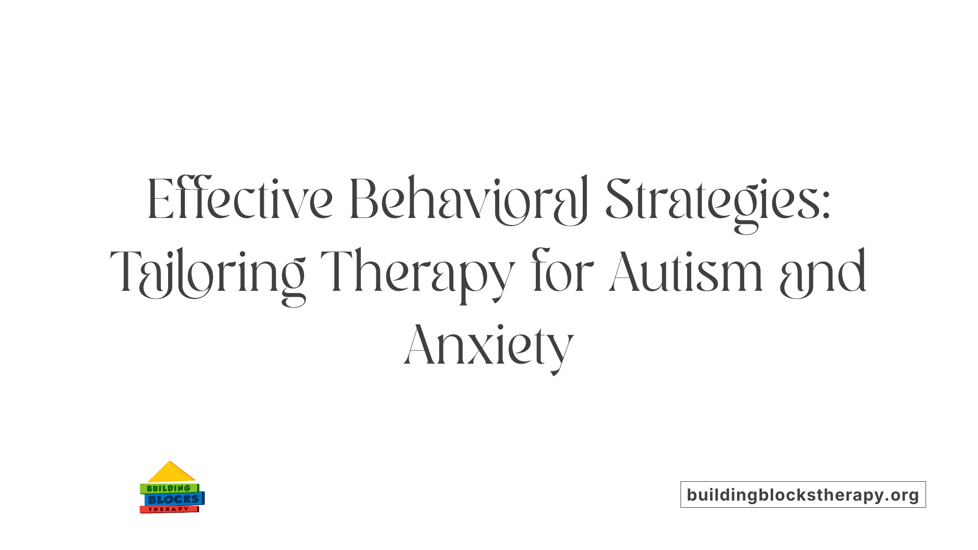Effective Behavioral Strategies: Tailoring Therapy for Autism and Anxiety