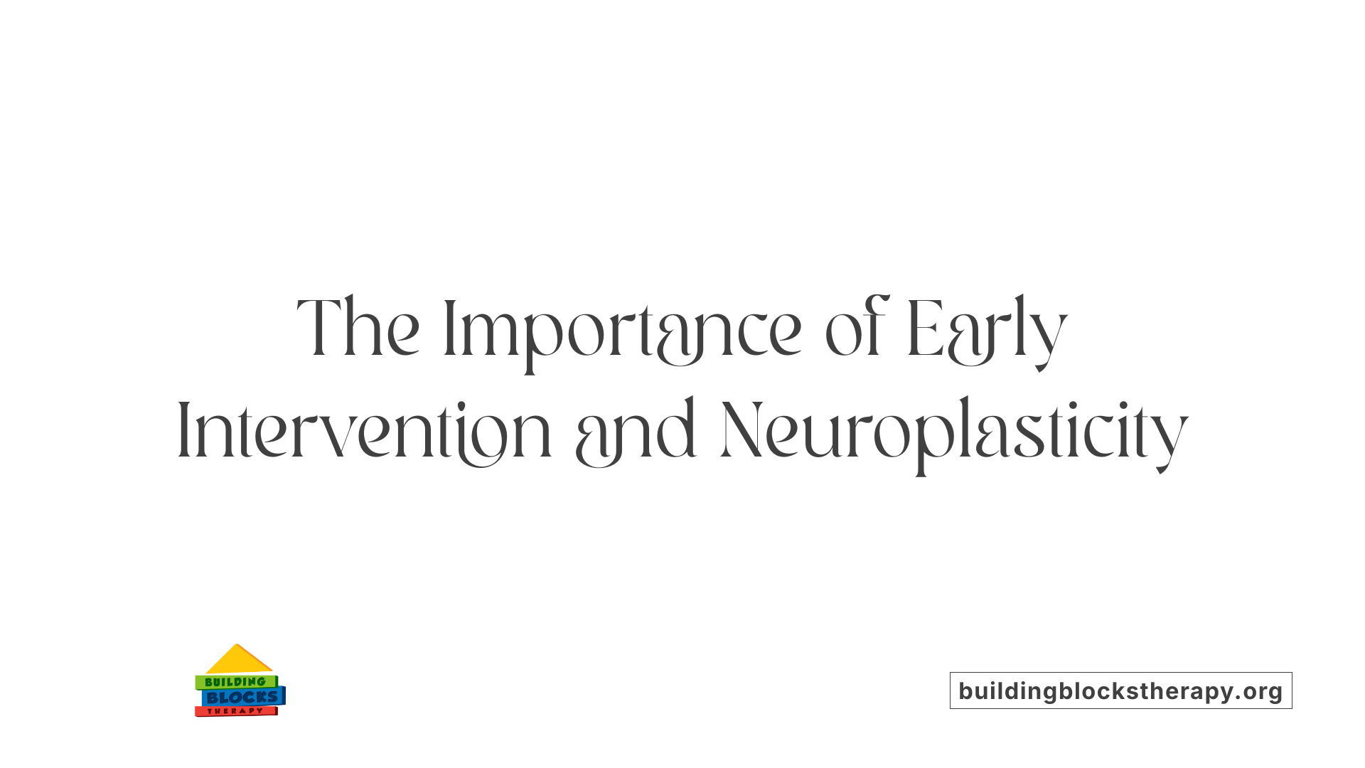 The Importance of Early Intervention and Neuroplasticity