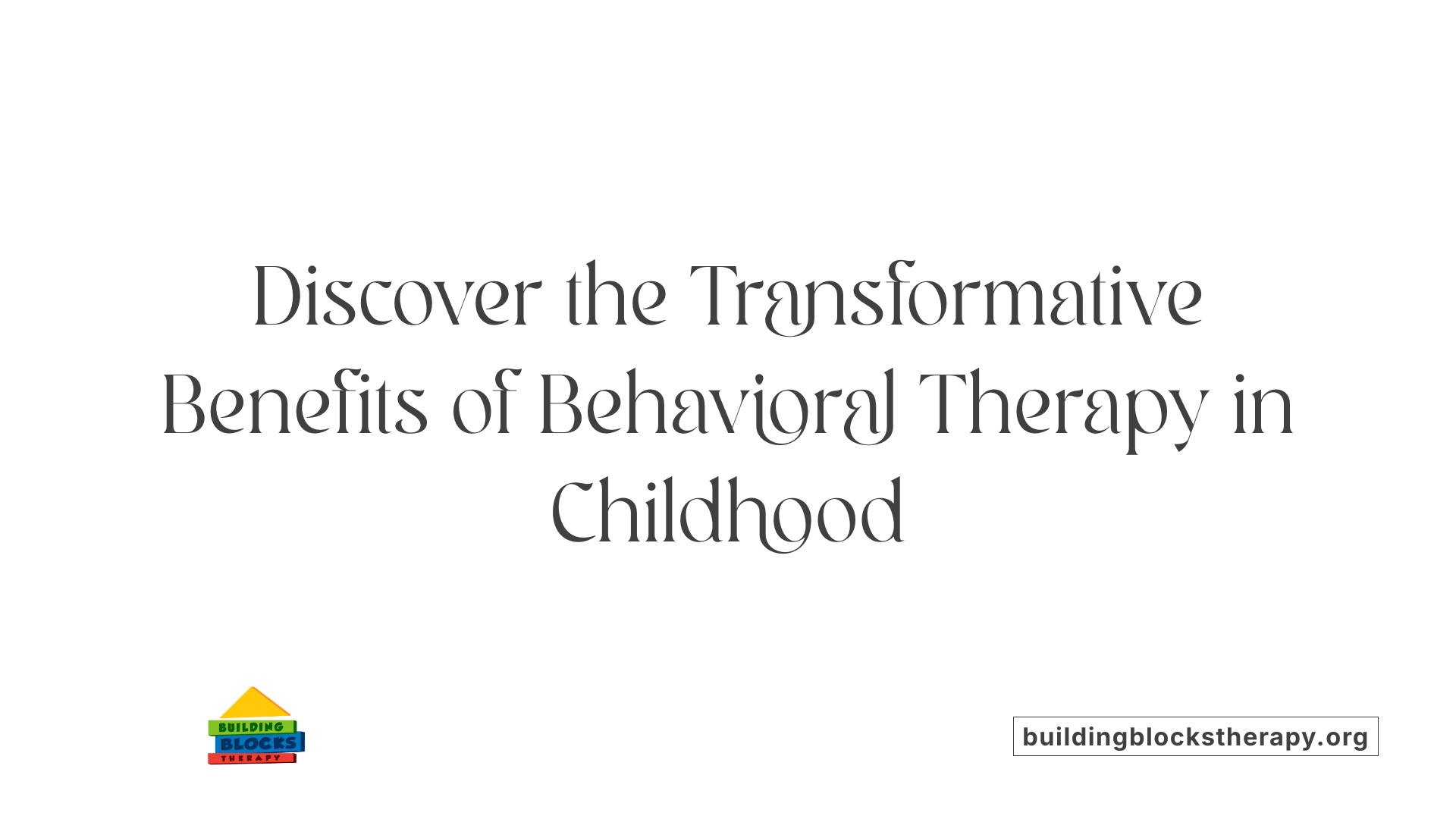 Discover the Transformative Benefits of Behavioral Therapy in Childhood