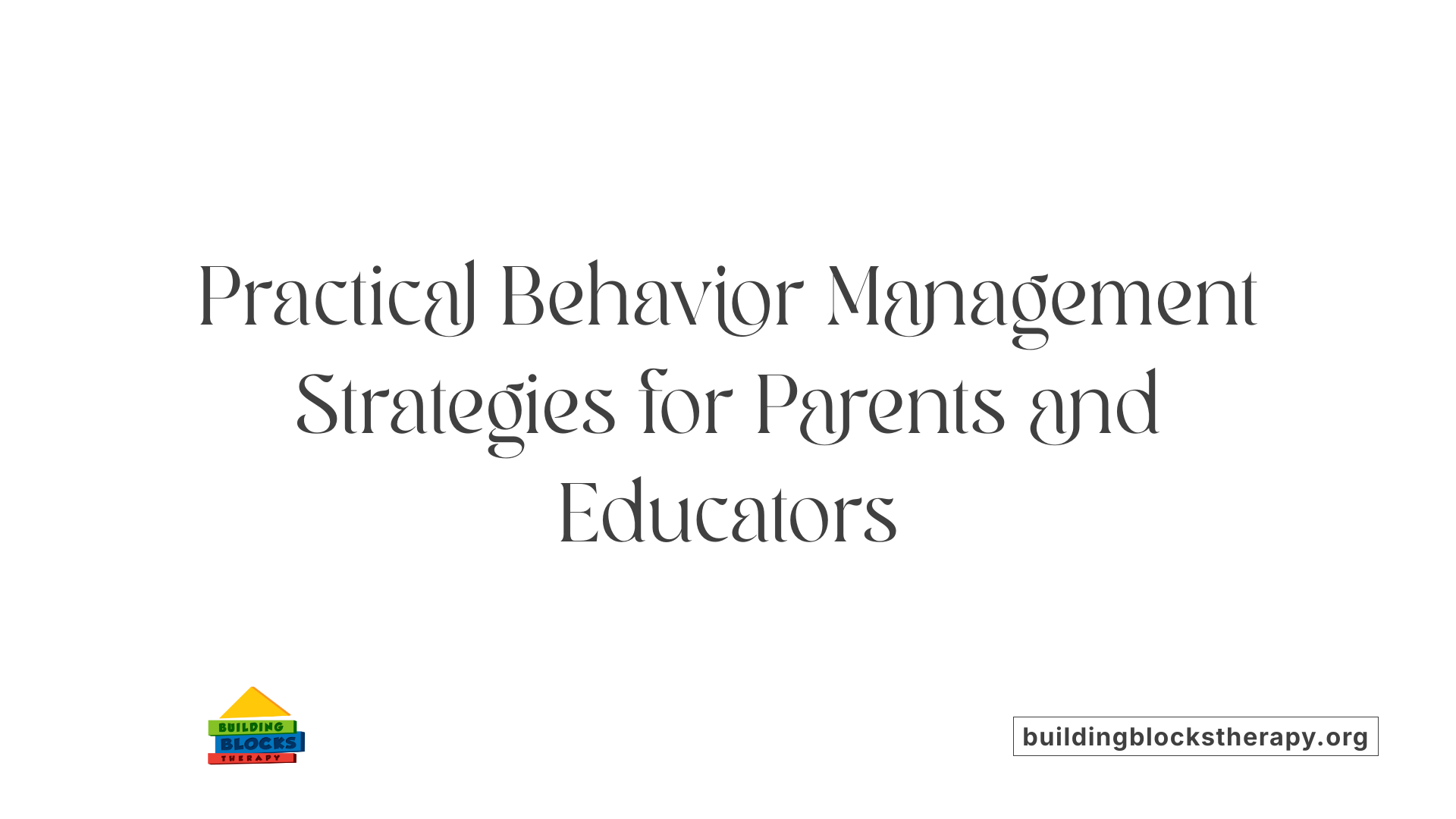 Practical Behavior Management Strategies for Parents and Educators