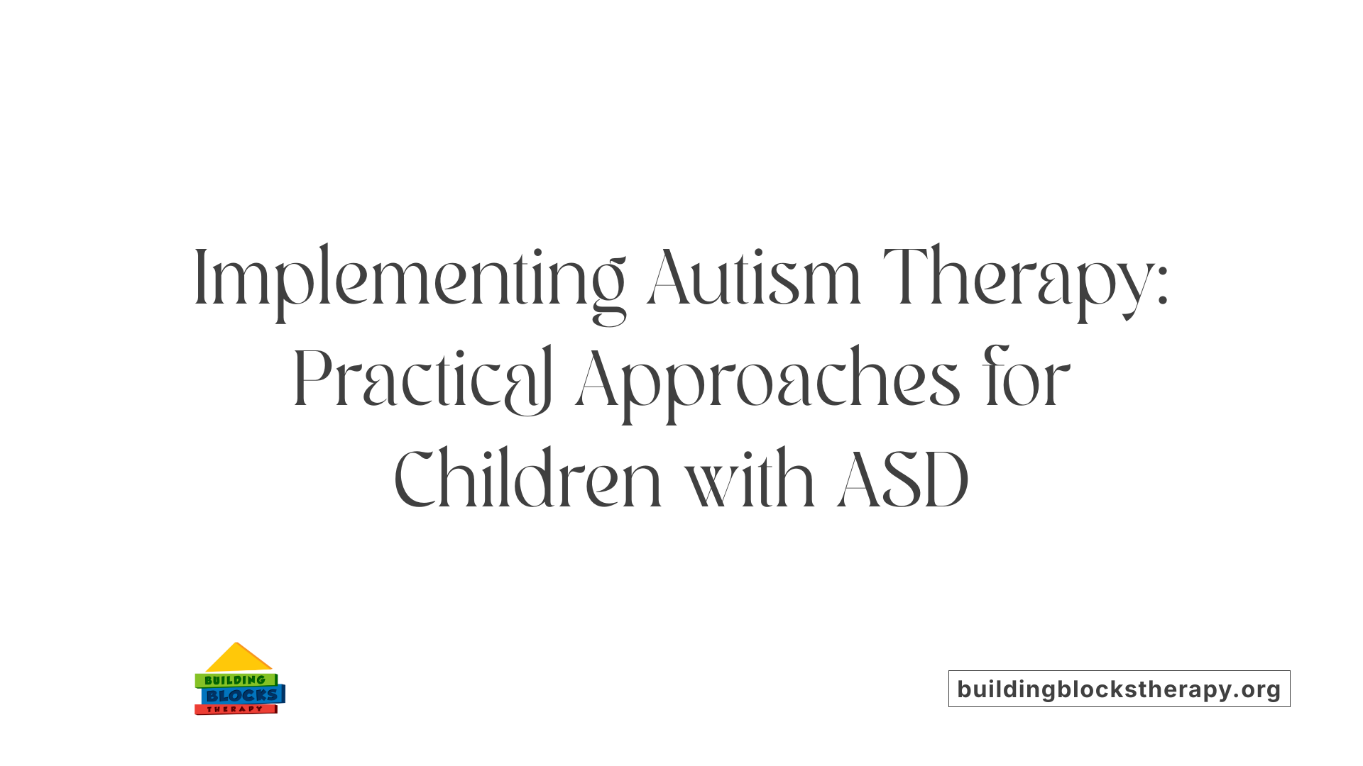 Implementing Autism Therapy: Practical Approaches for Children with ASD