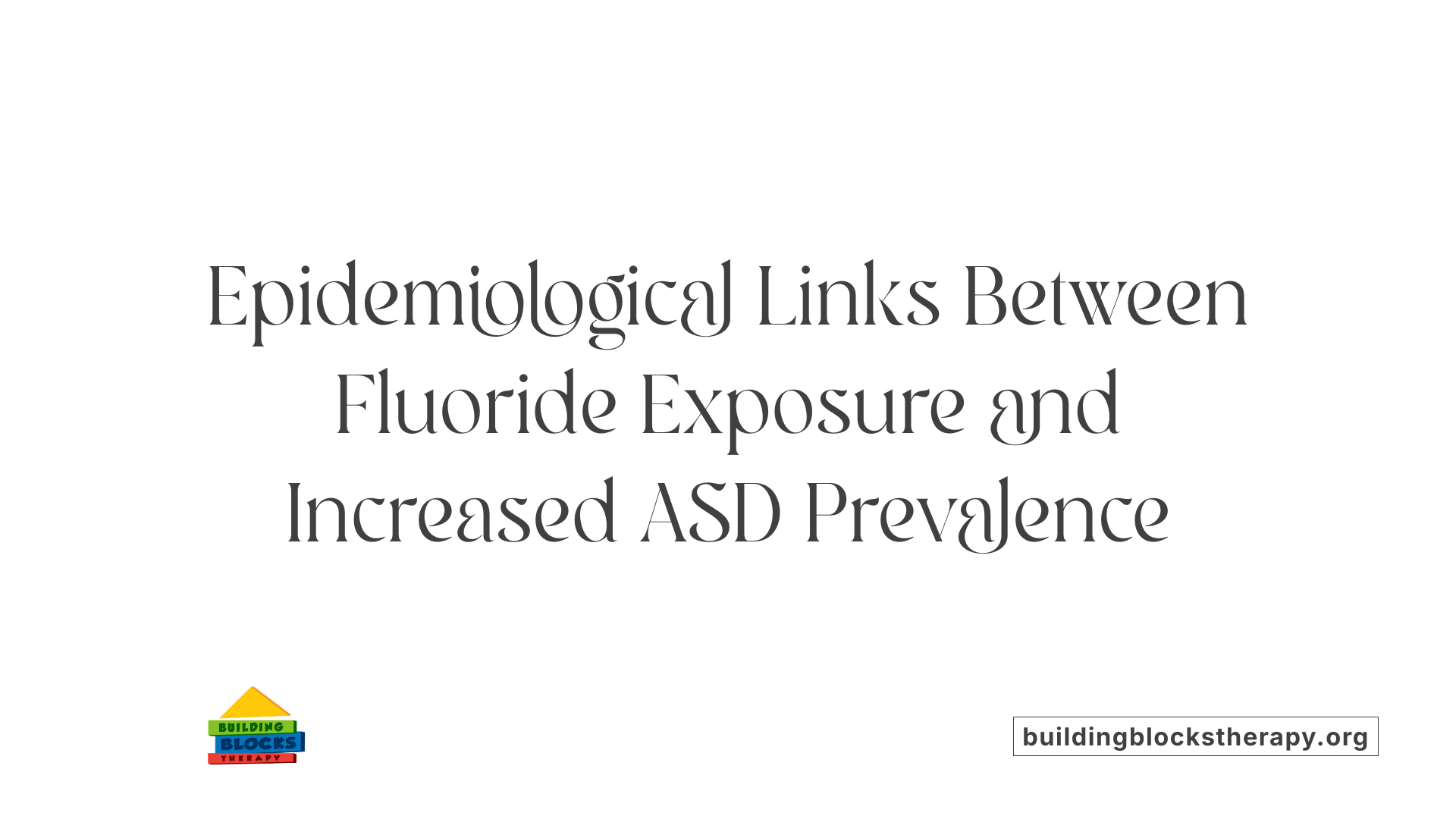 Epidemiological Links Between Fluoride Exposure and Increased ASD Prevalence