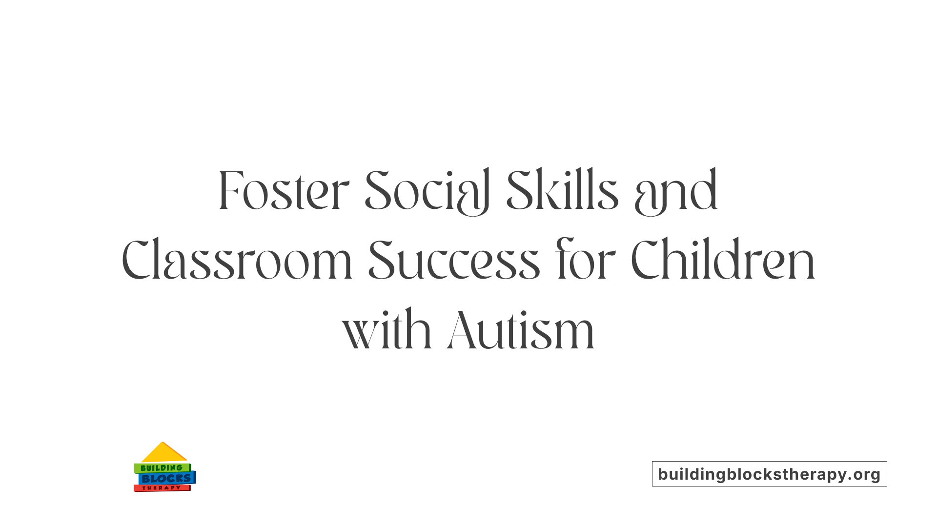 Foster Social Skills and Classroom Success for Children with Autism