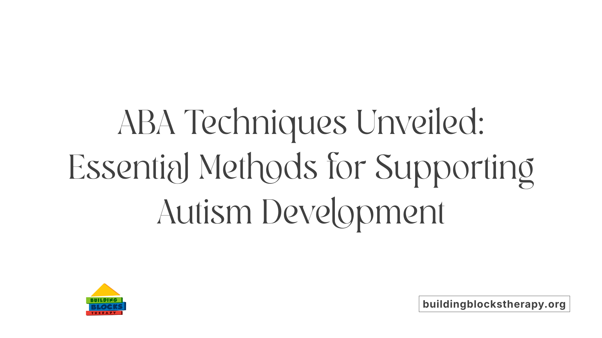 ABA Techniques Unveiled: Essential Methods for Supporting Autism Development