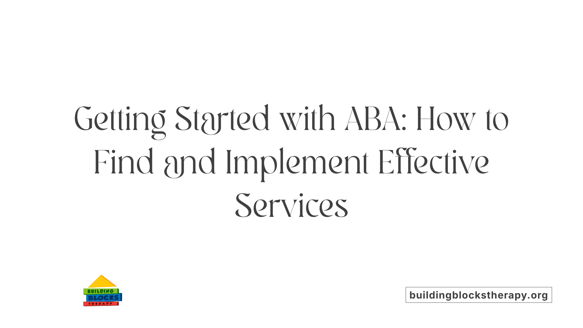 Getting Started with ABA: How to Find and Implement Effective Services