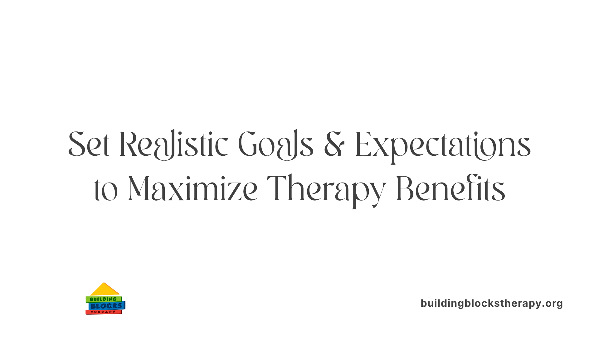 Set Realistic Goals &amp; Expectations to Maximize Therapy Benefits