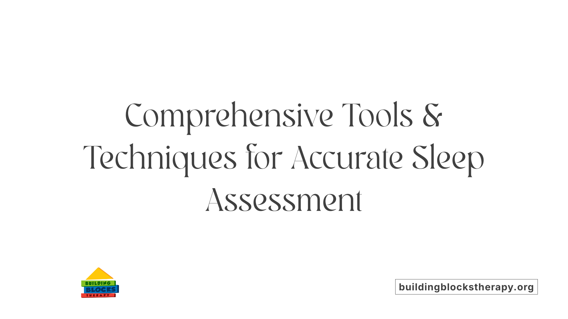 Comprehensive Tools &amp; Techniques for Accurate Sleep Assessment