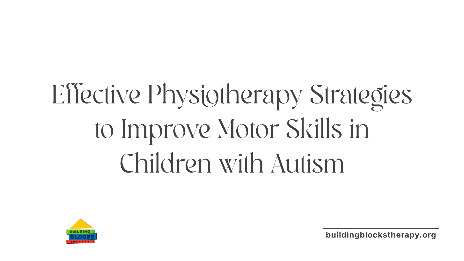 Effective Physiotherapy Strategies to Improve Motor Skills in Children with Autism