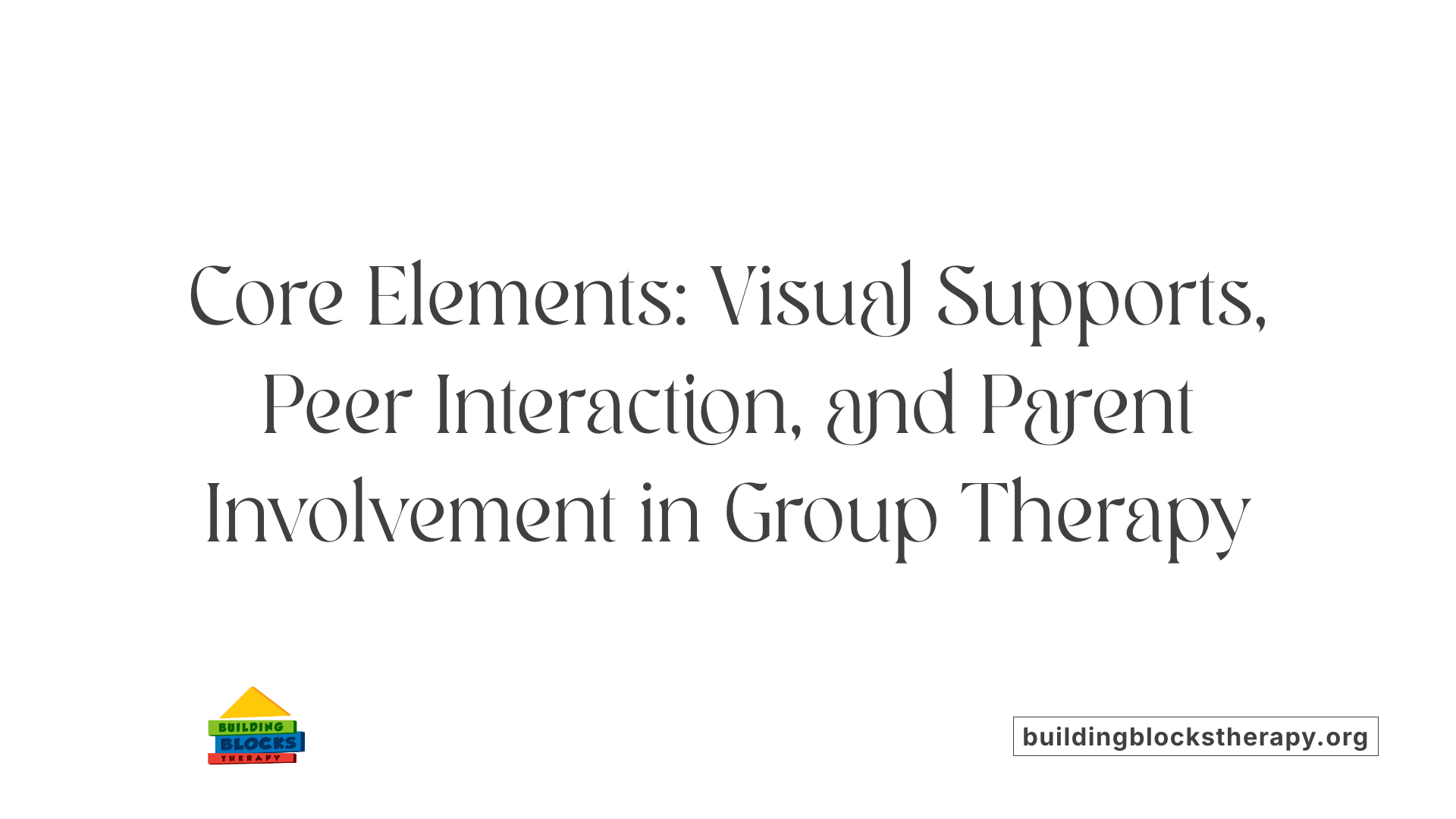 Core Elements: Visual Supports, Peer Interaction, and Parent Involvement in Group Therapy