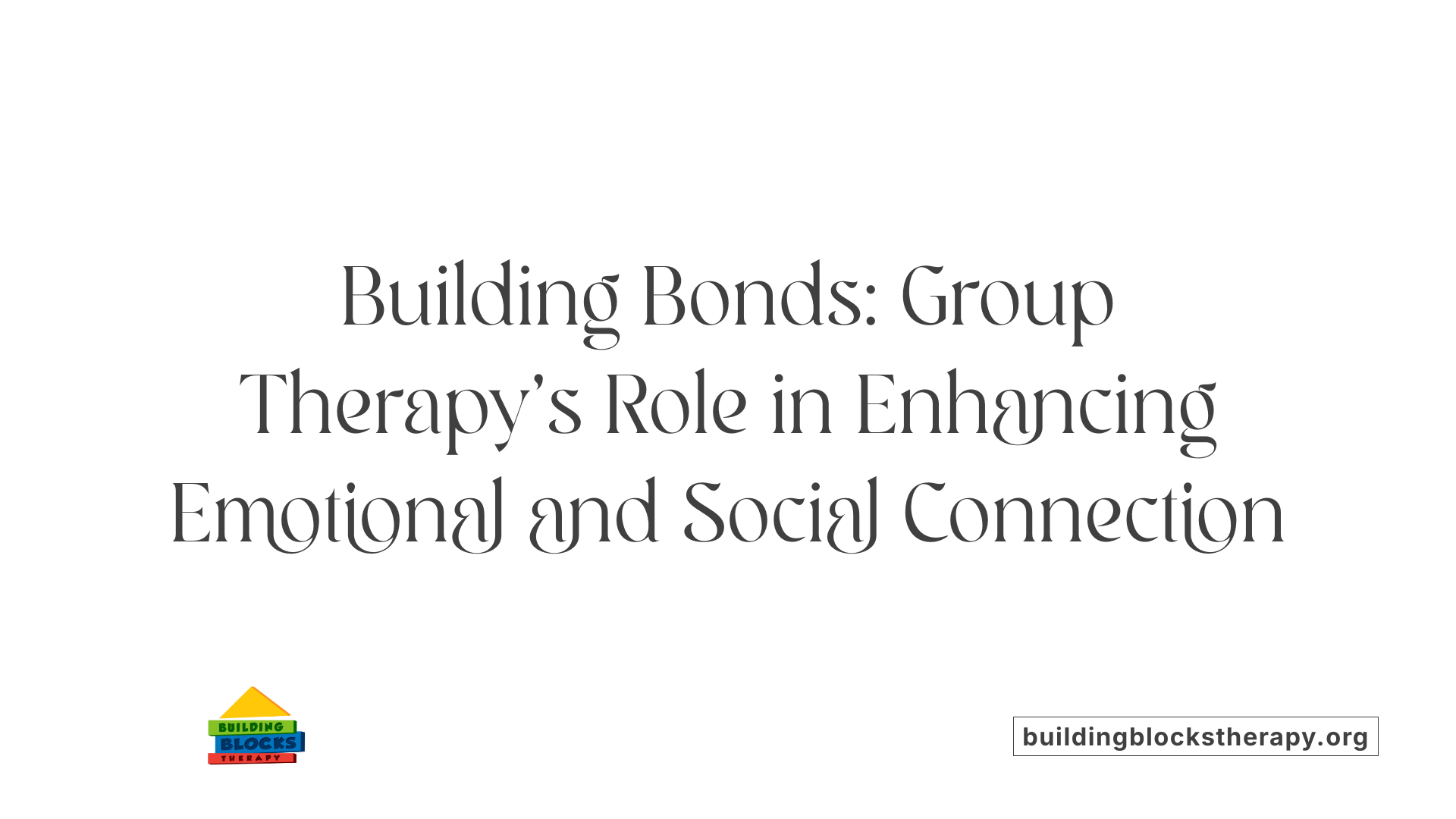 Building Bonds: Group Therapy’s Role in Enhancing Emotional and Social Connection