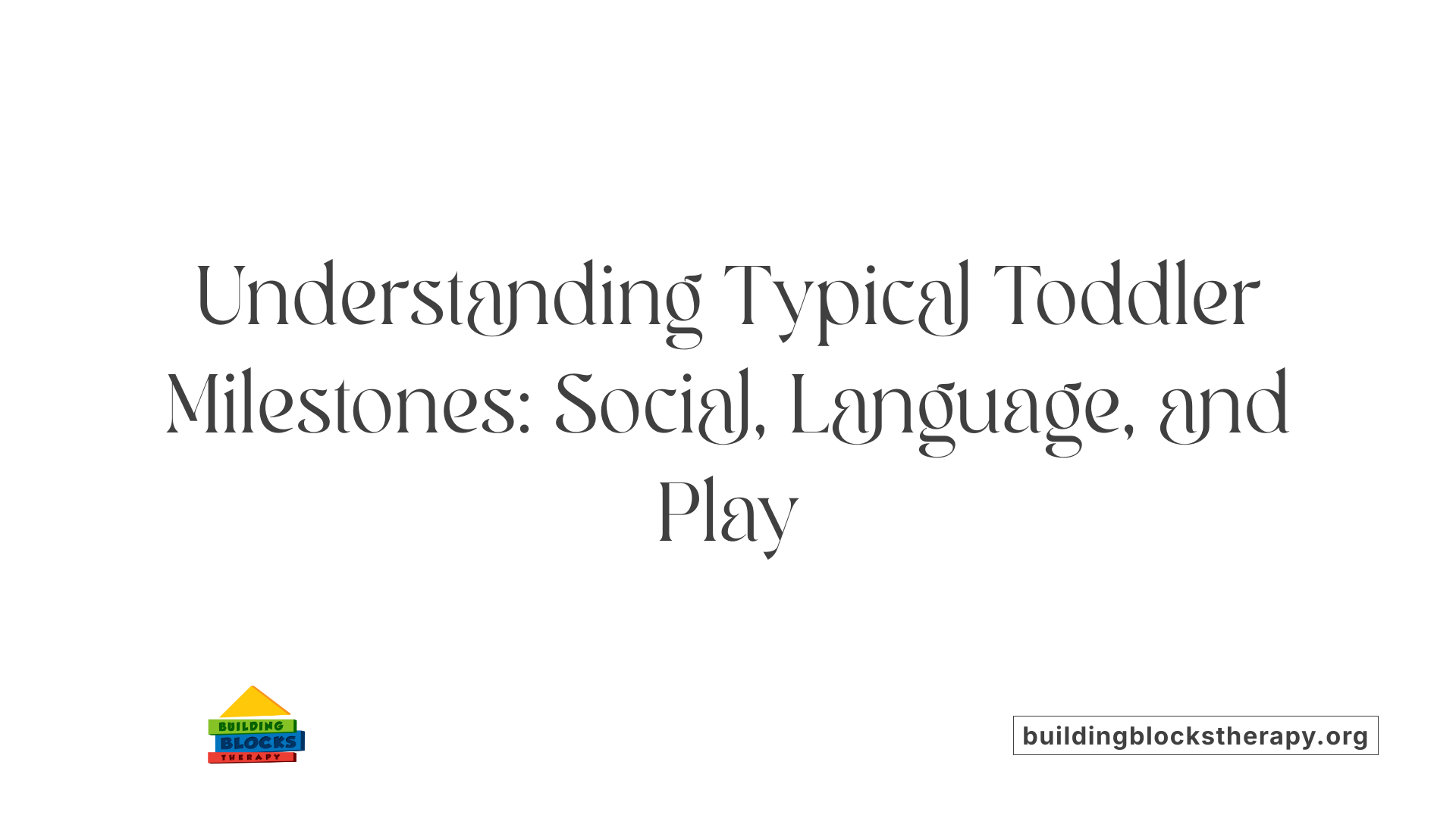 Understanding Typical Toddler Milestones: Social, Language, and Play