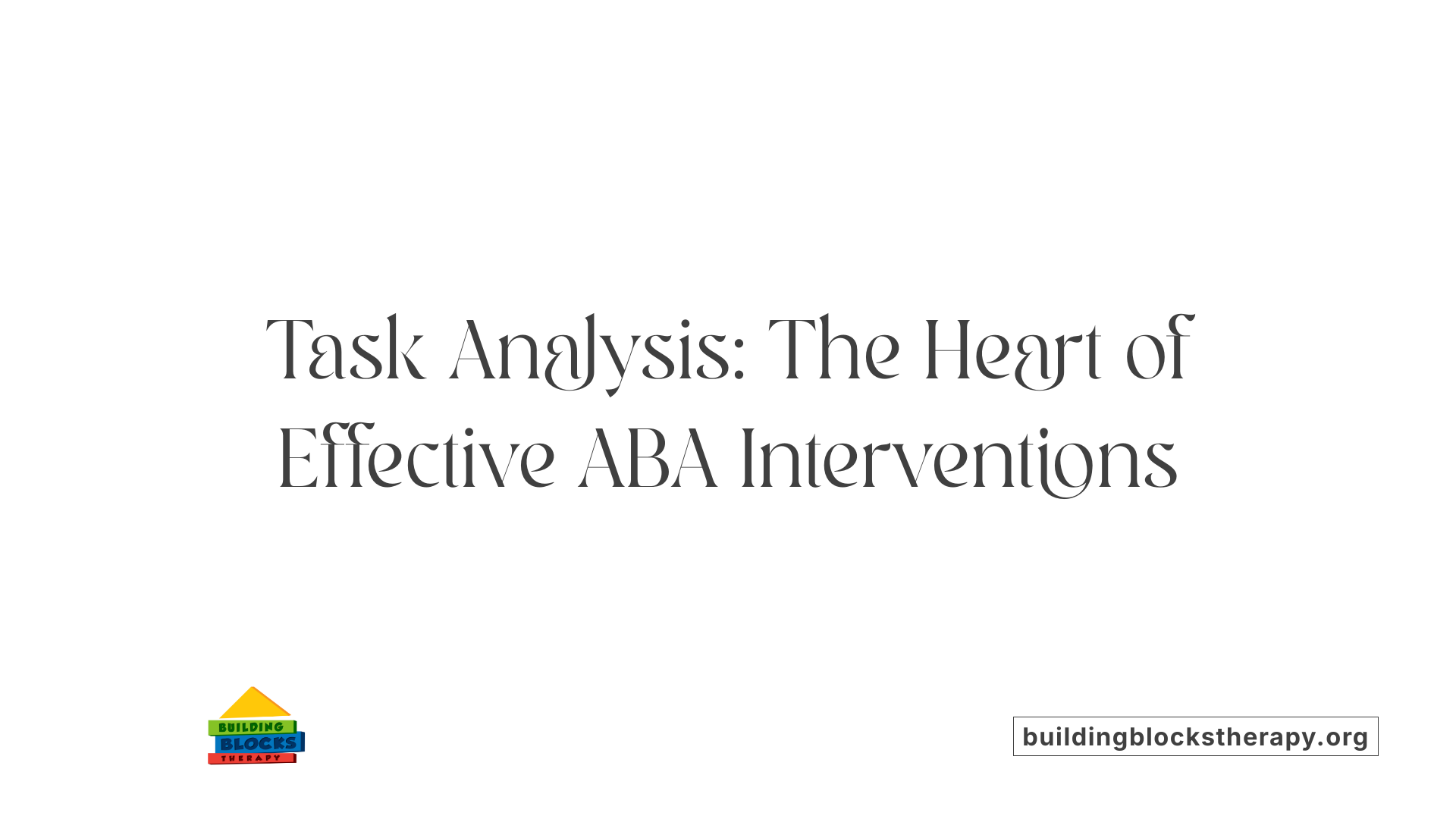 Task Analysis: The Heart of Effective ABA Interventions