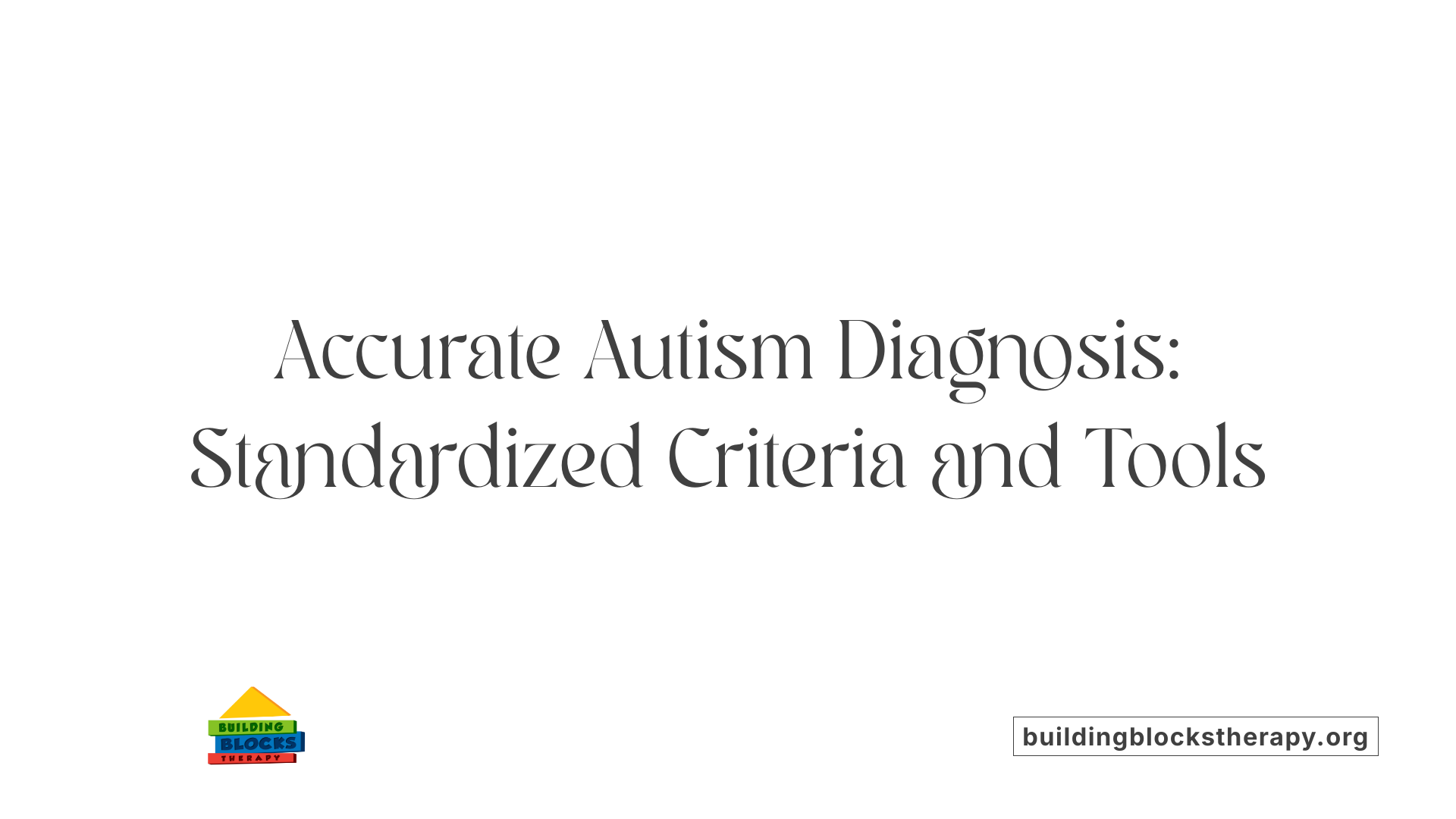 Accurate Autism Diagnosis: Standardized Criteria and Tools