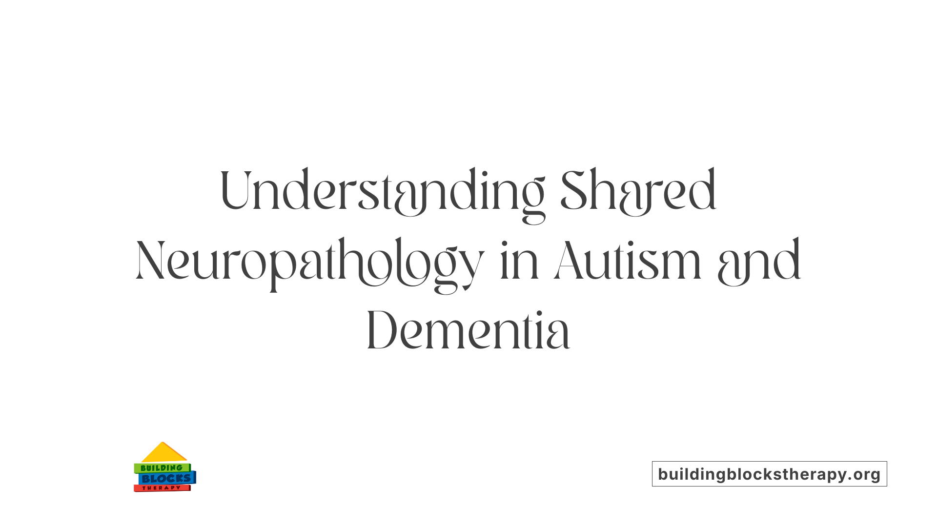 Understanding Shared Neuropathology in Autism and Dementia