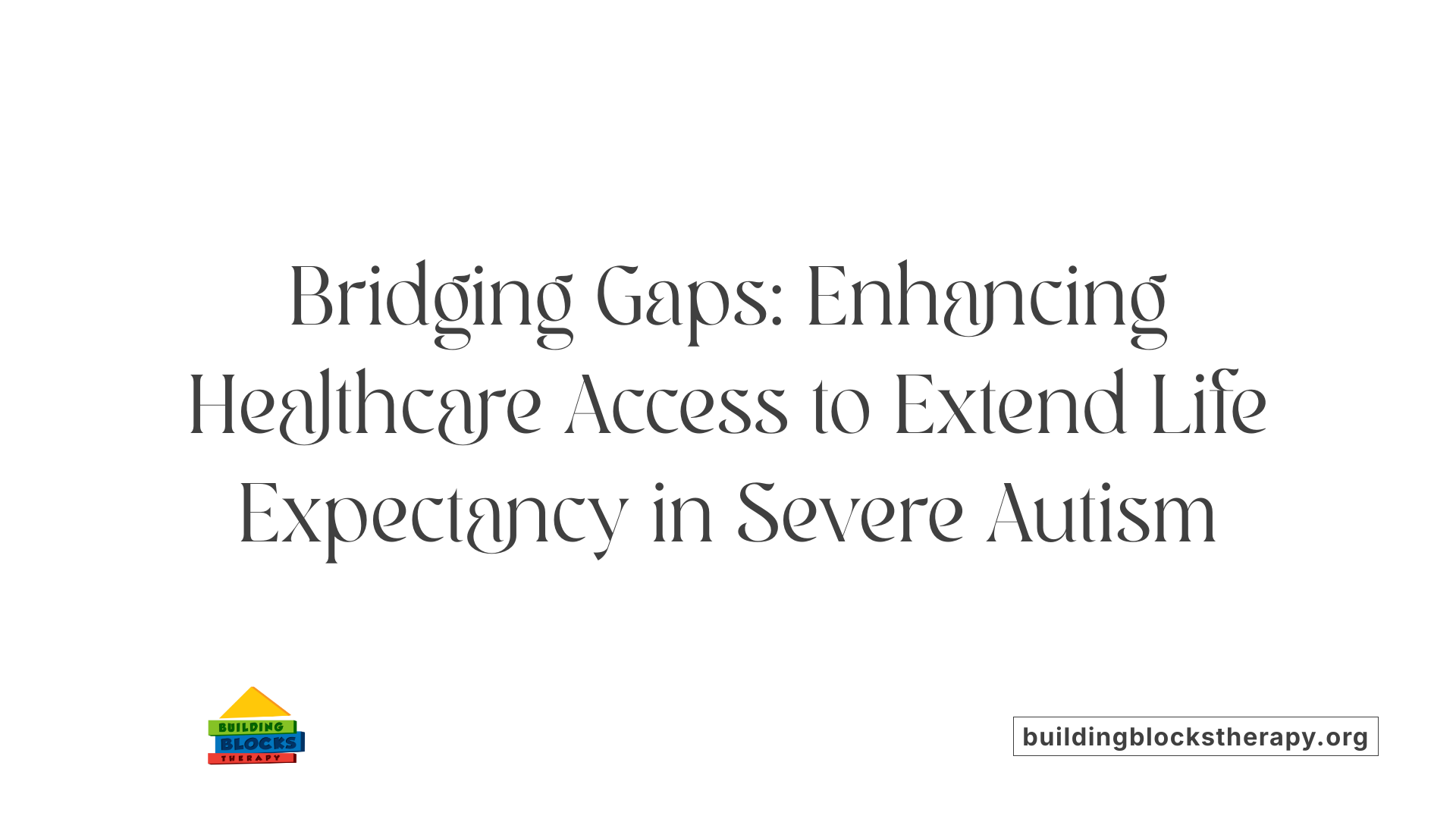 Bridging Gaps: Enhancing Healthcare Access to Extend Life Expectancy in Severe Autism