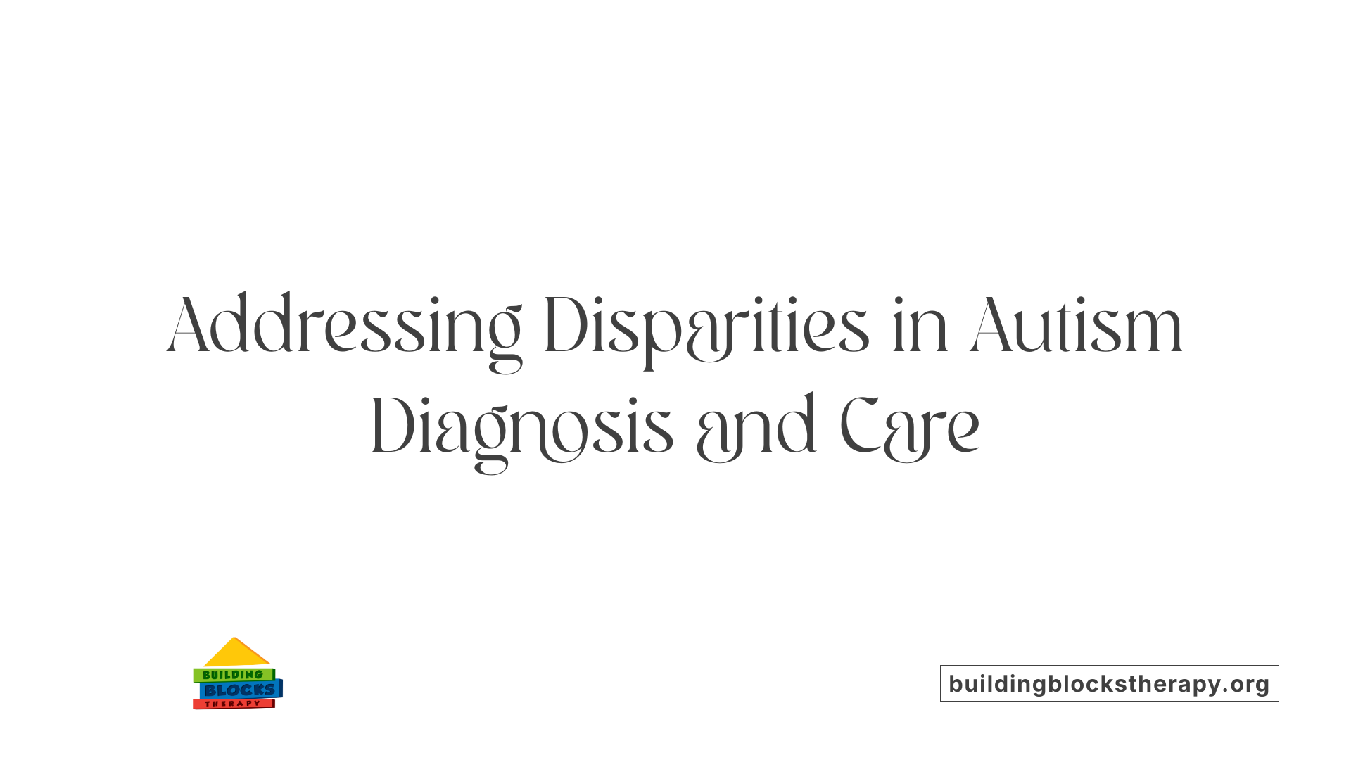 Addressing Disparities in Autism Diagnosis and Care