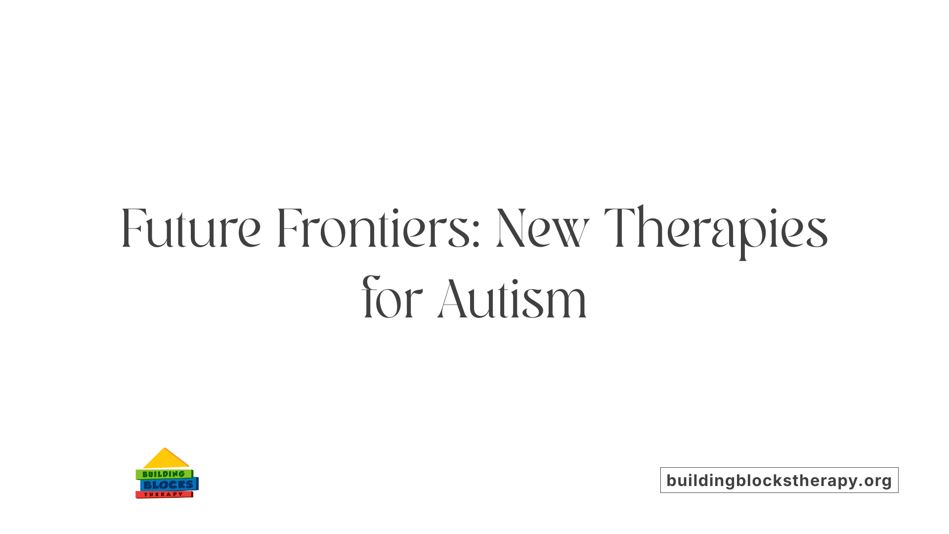 Future Frontiers: New Therapies for Autism