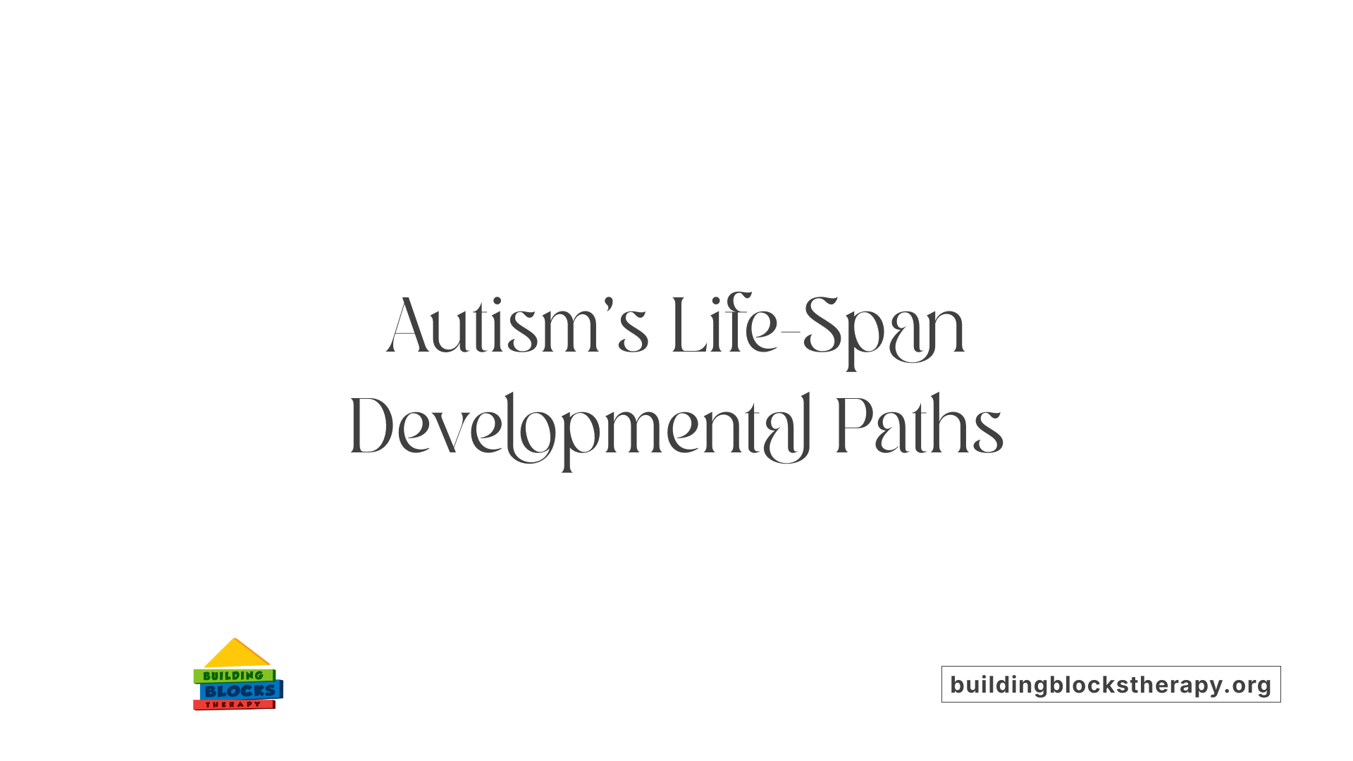 Autism’s Life-Span Developmental Paths