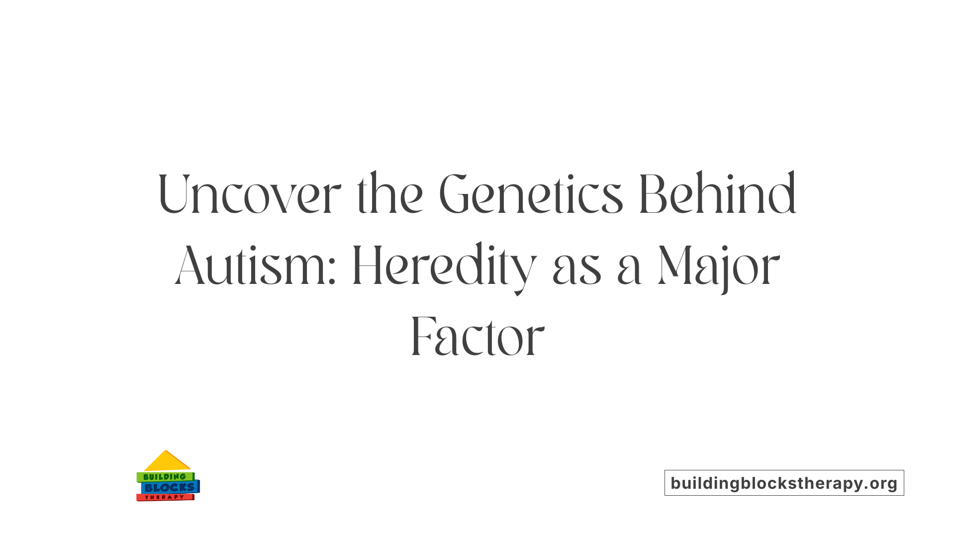 Uncover the Genetics Behind Autism: Heredity as a Major Factor