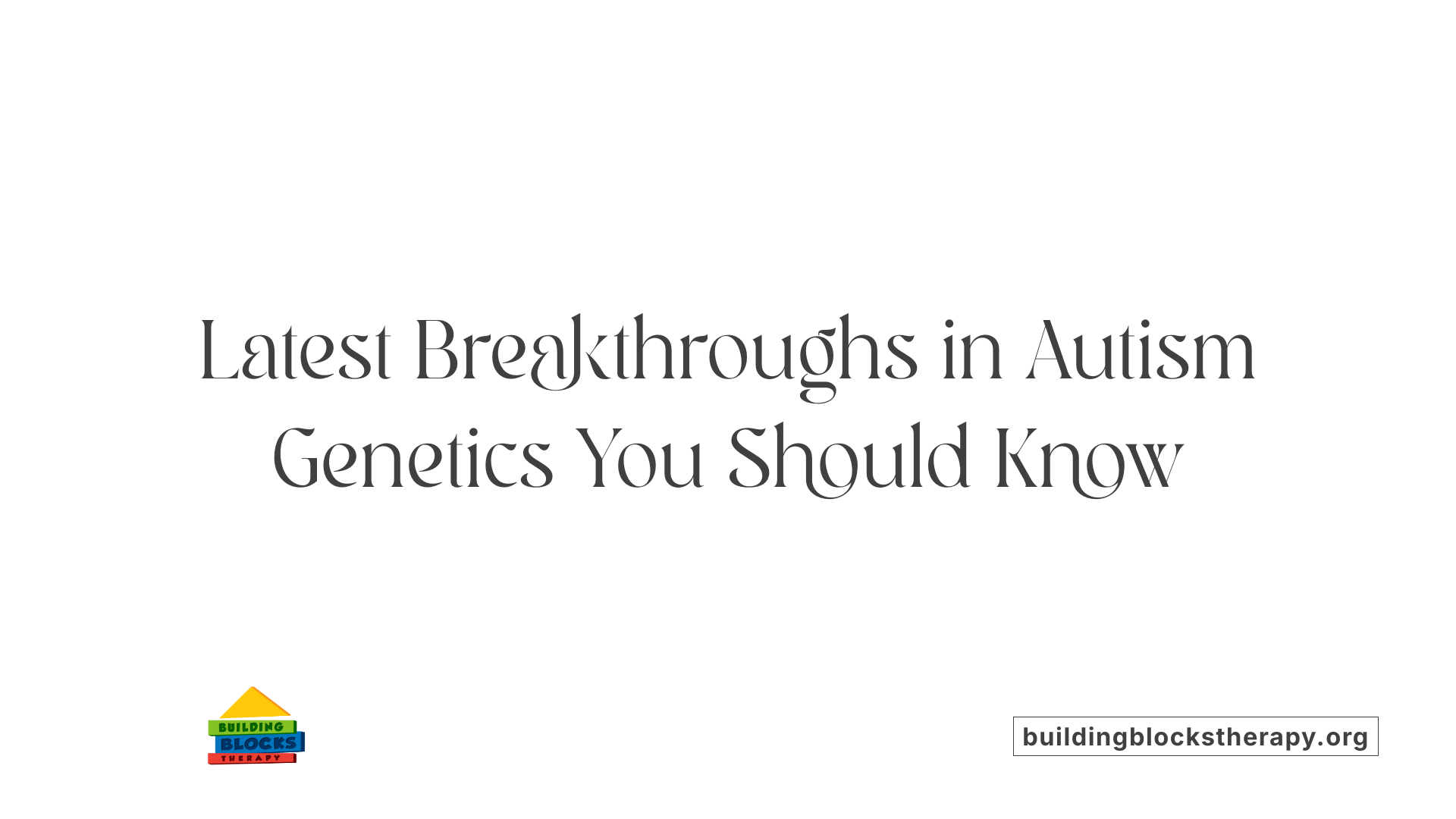 Latest Breakthroughs in Autism Genetics You Should Know