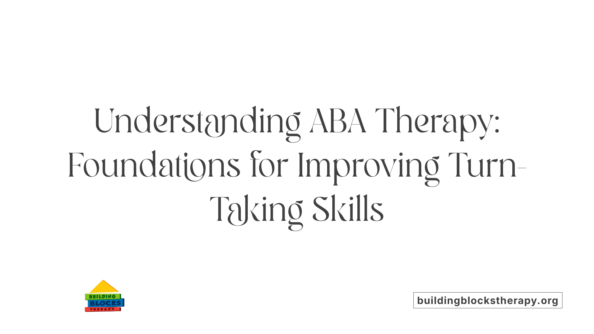 Understanding ABA Therapy: Foundations for Improving Turn-Taking Skills