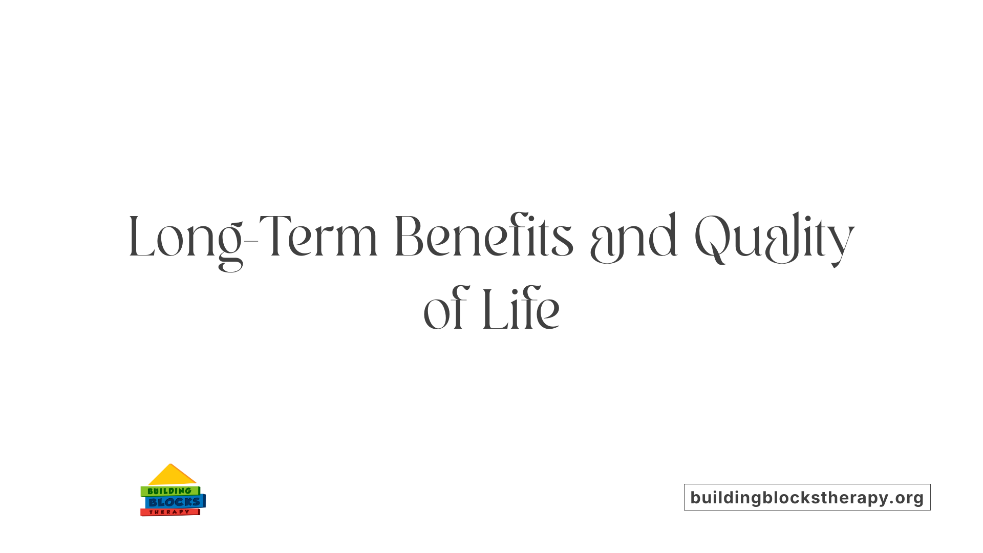 Long-Term Benefits and Quality of Life