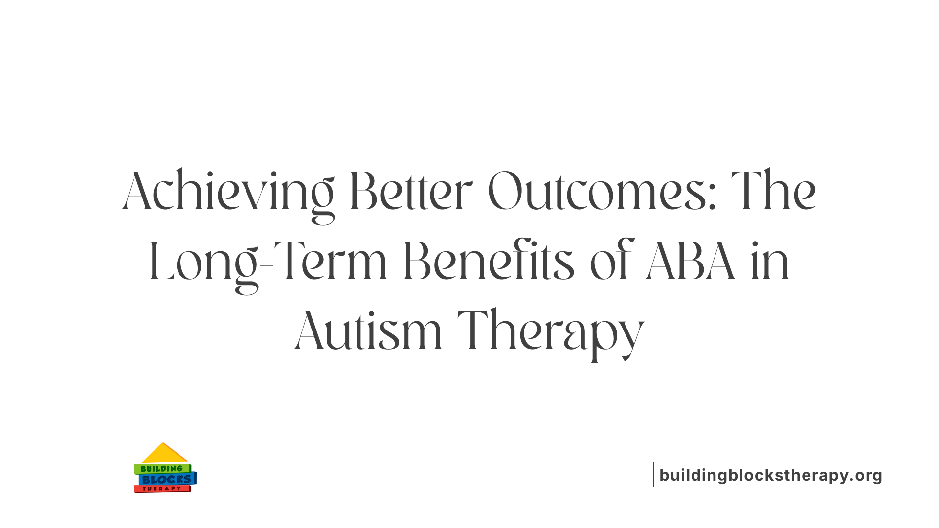 Achieving Better Outcomes: The Long-Term Benefits of ABA in Autism Therapy