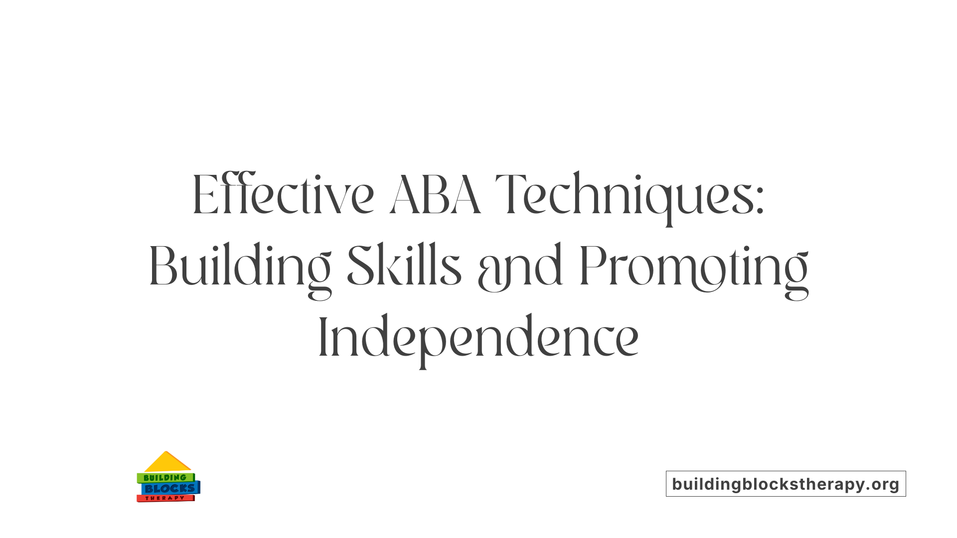 Effective ABA Techniques: Building Skills and Promoting Independence