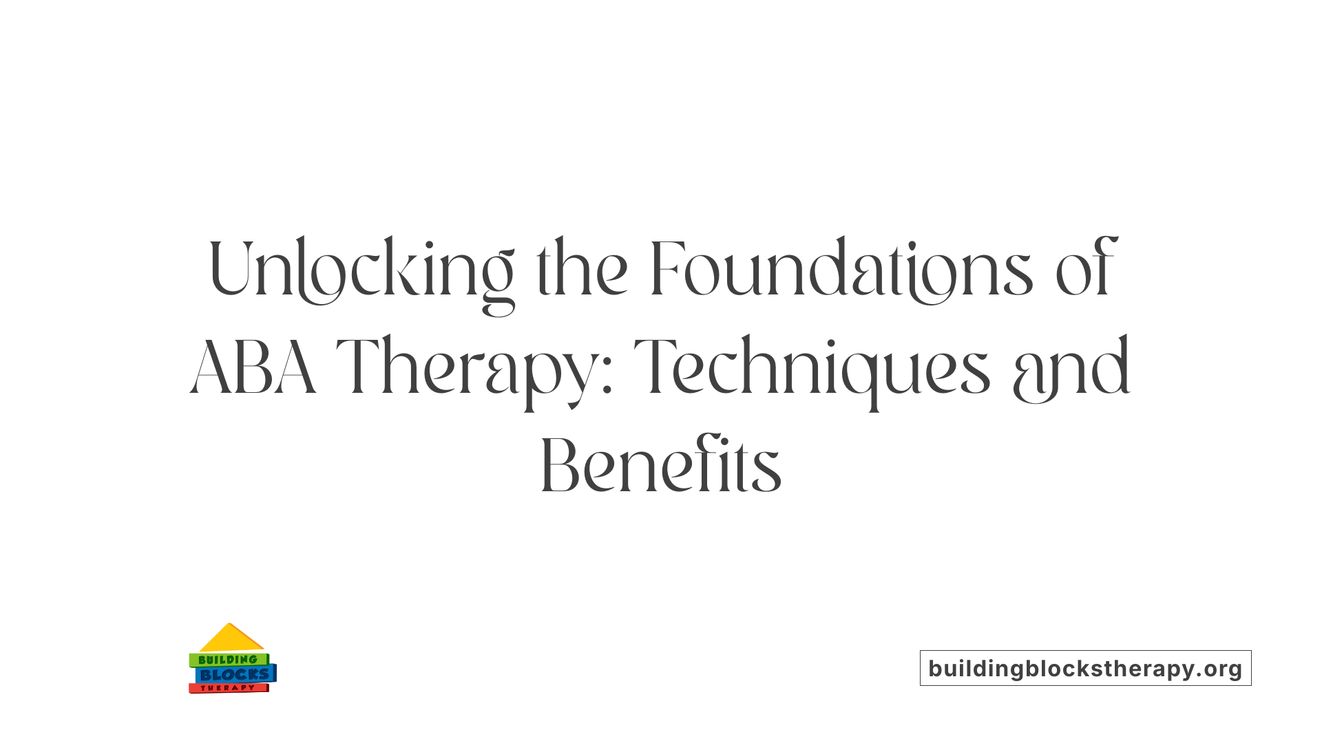 Unlocking the Foundations of ABA Therapy: Techniques and Benefits