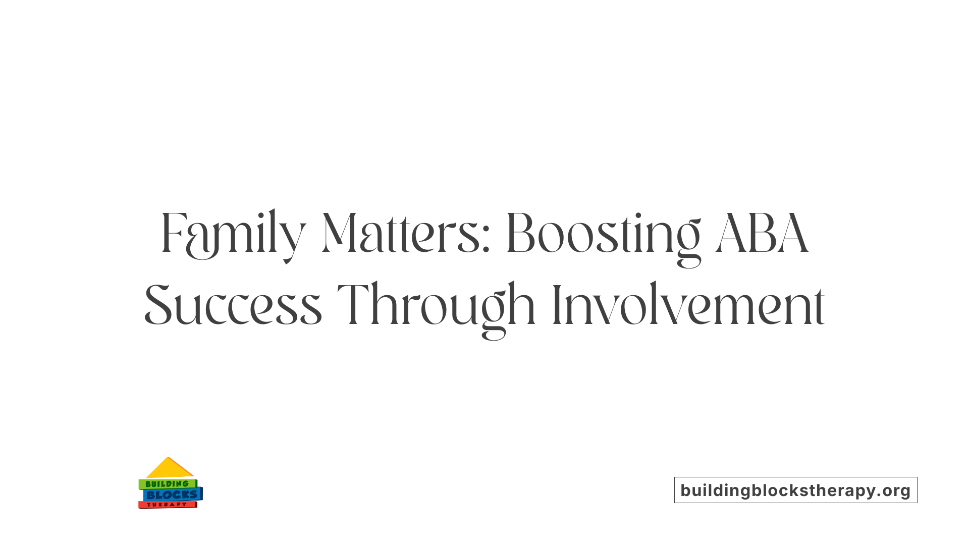 Family Matters: Boosting ABA Success Through Involvement