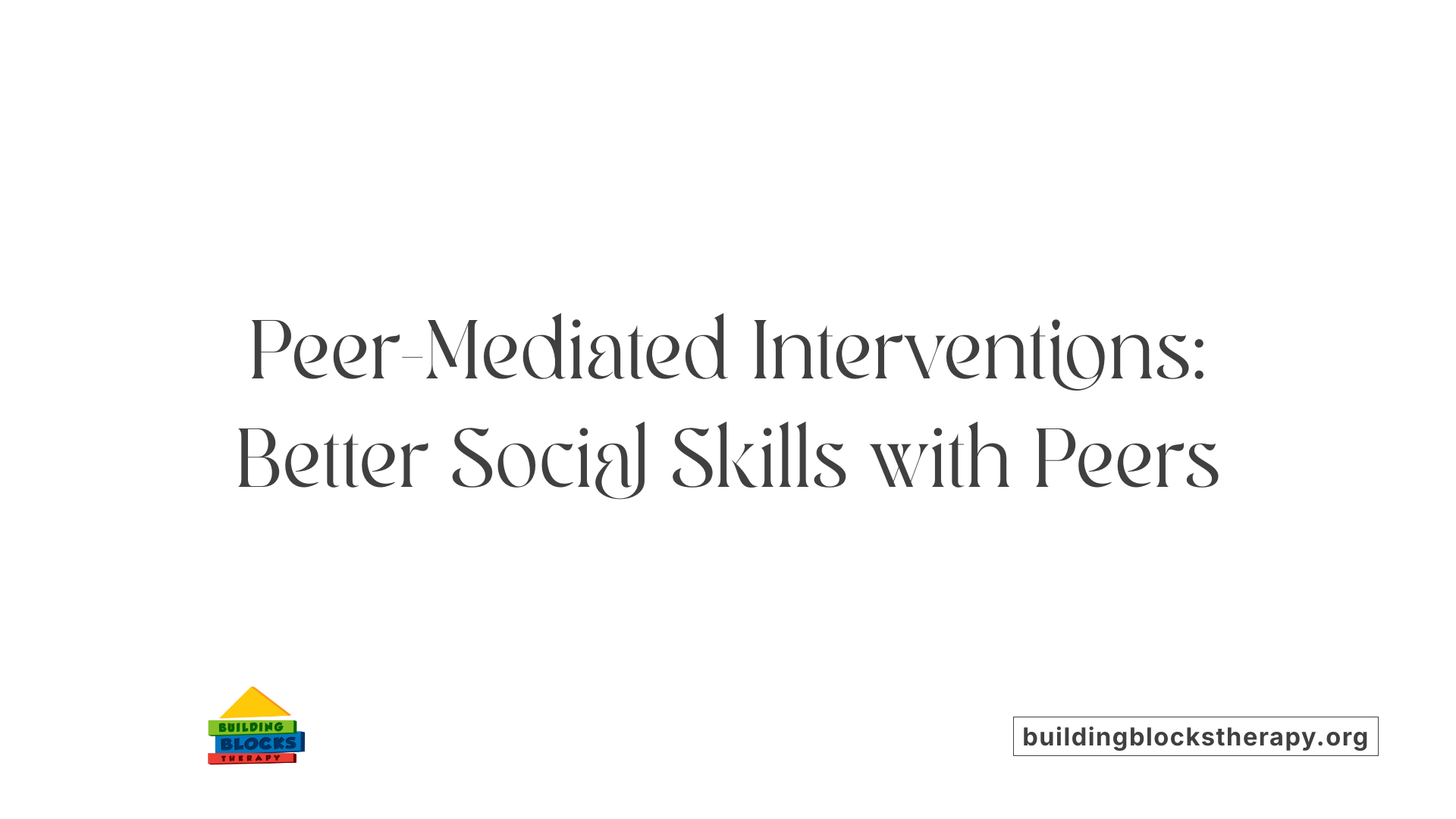 Peer-Mediated Interventions: Better Social Skills with Peers