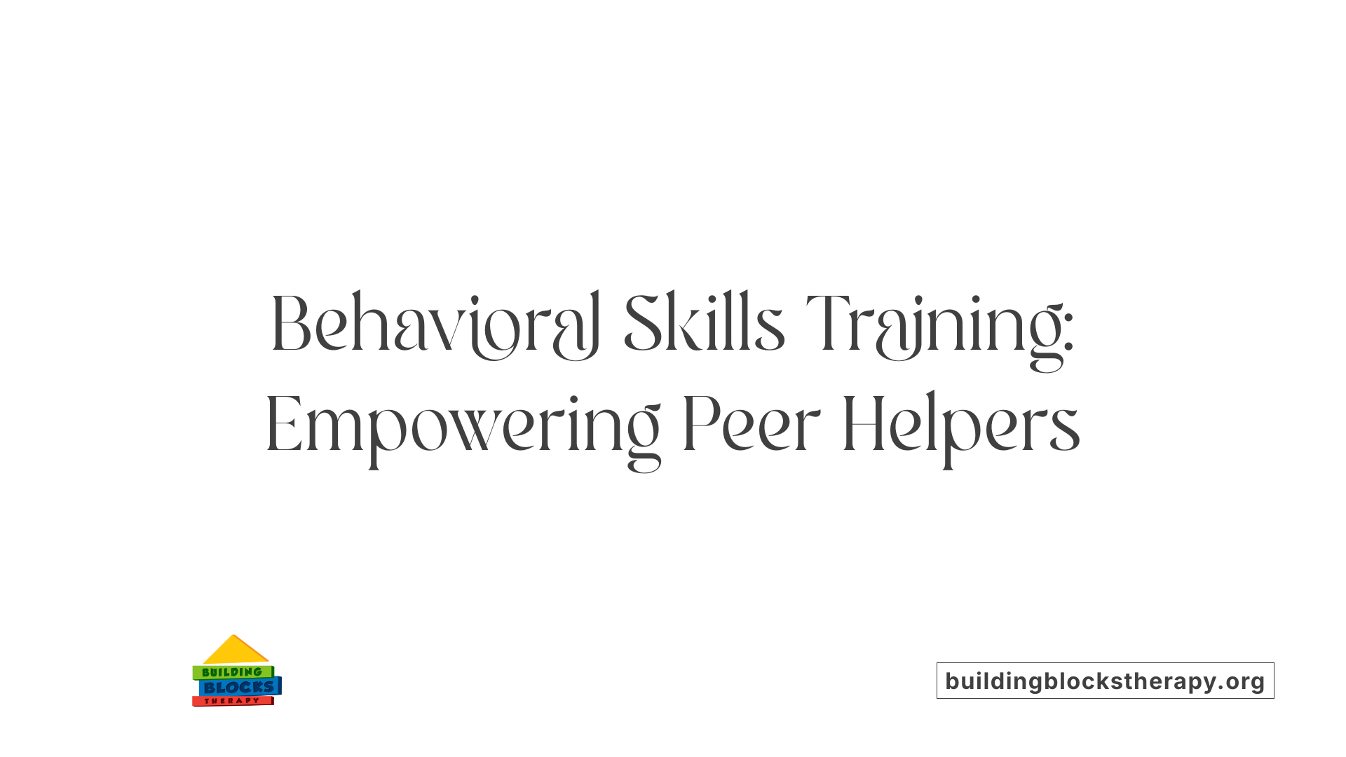Behavioral Skills Training: Empowering Peer Helpers