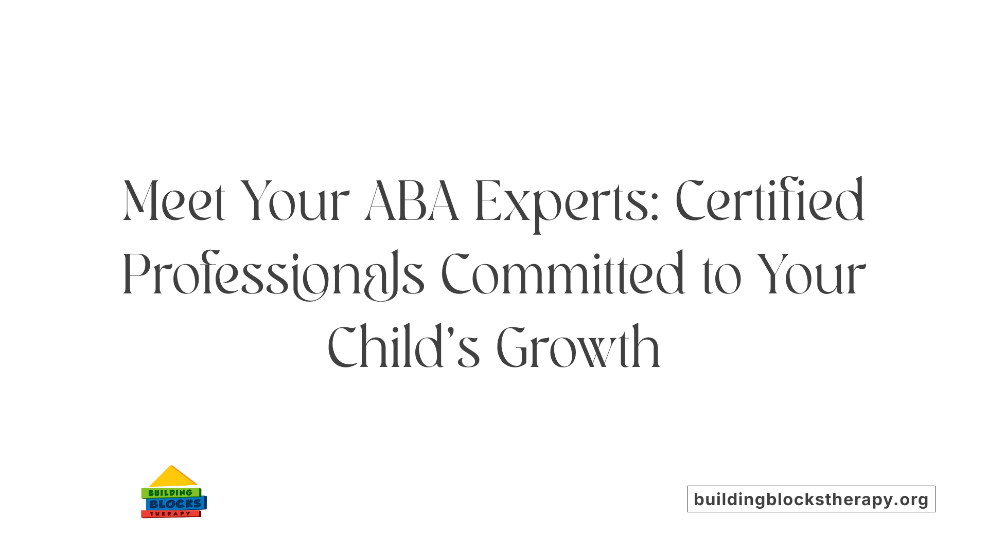 Meet Your ABA Experts: Certified Professionals Committed to Your Child's Growth