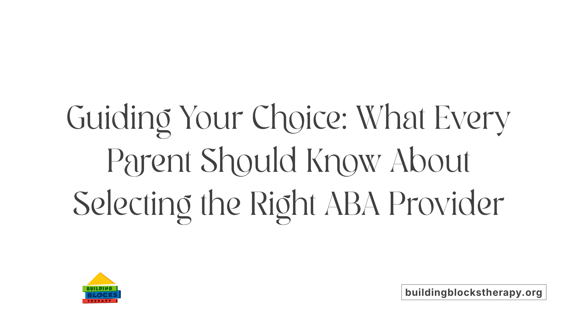 Guiding Your Choice: What Every Parent Should Know About Selecting the Right ABA Provider