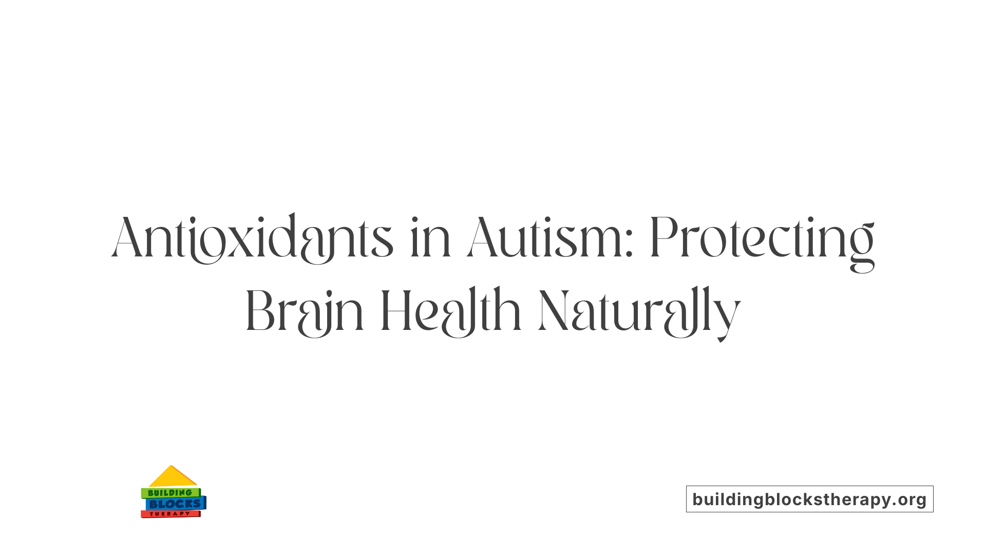 Antioxidants in Autism: Protecting Brain Health Naturally