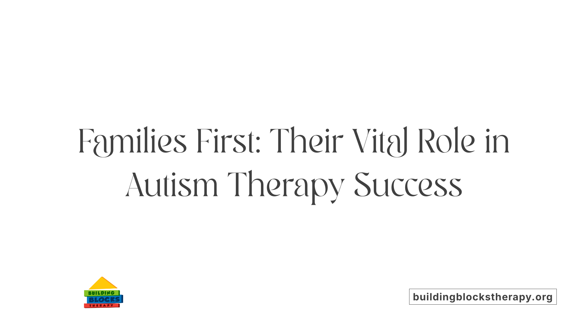 Families First: Their Vital Role in Autism Therapy Success