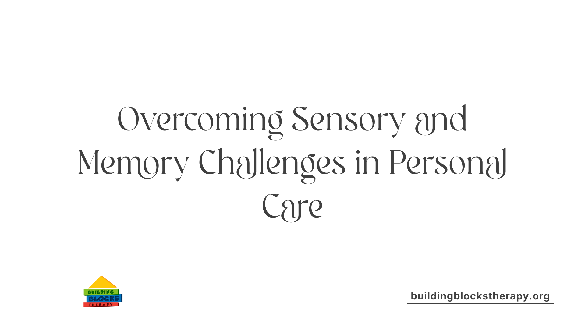 Overcoming Sensory and Memory Challenges in Personal Care