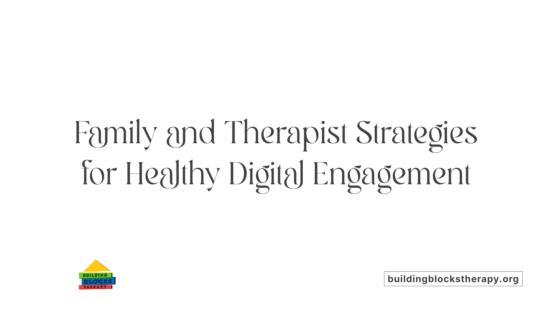 Family and Therapist Strategies for Healthy Digital Engagement