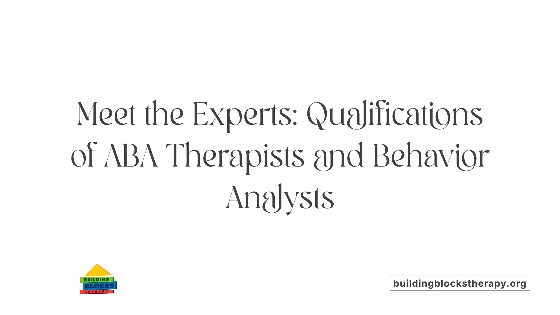 Meet the Experts: Qualifications of ABA Therapists and Behavior Analysts