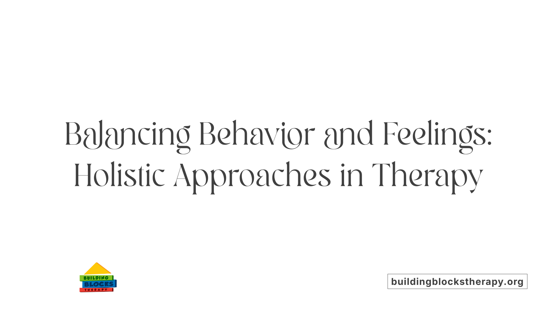 Balancing Behavior and Feelings: Holistic Approaches in Therapy
